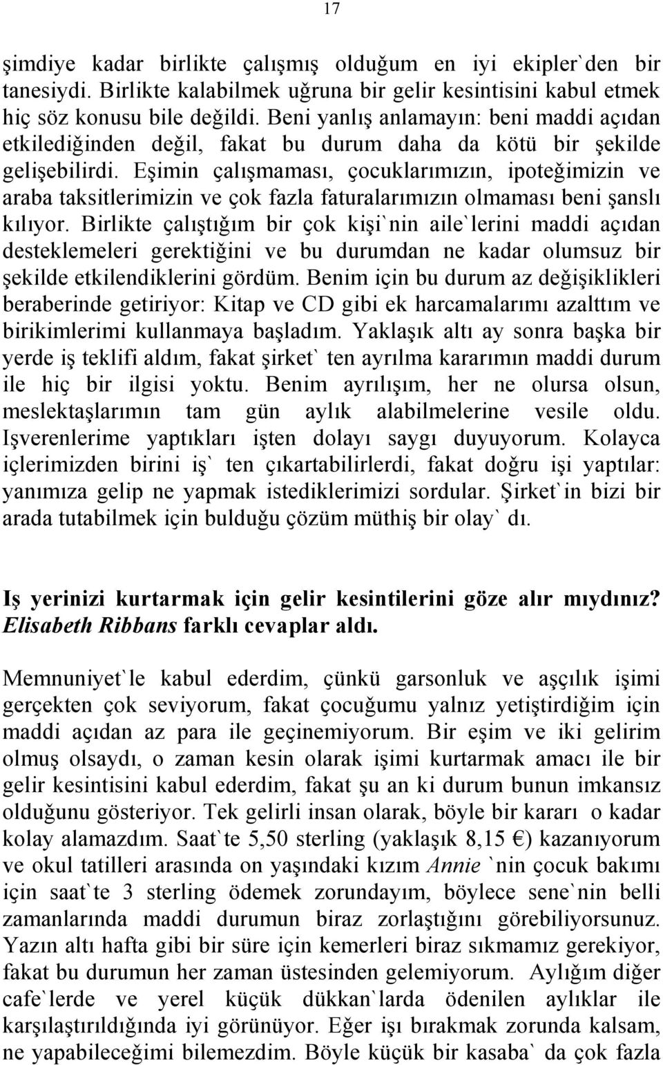 Eşimin ҫalışmaması, ҫocuklarımızın, ipoteǧimizin ve araba taksitlerimizin ve ҫok fazla faturalarımızın olmaması beni şanslı kılıyor.