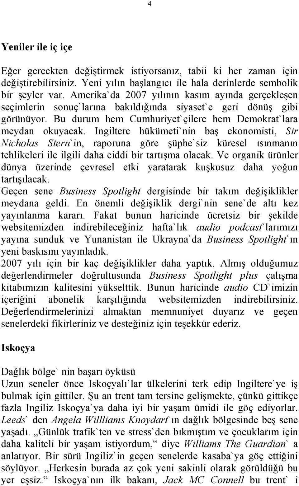 Ingiltere hükümeti`nin baş ekonomisti, Sir Nicholas Stern`in, raporuna göre şüphe`siz küresel ısınmanın tehlikeleri ile ilgili daha ciddi bir tartışma olacak.