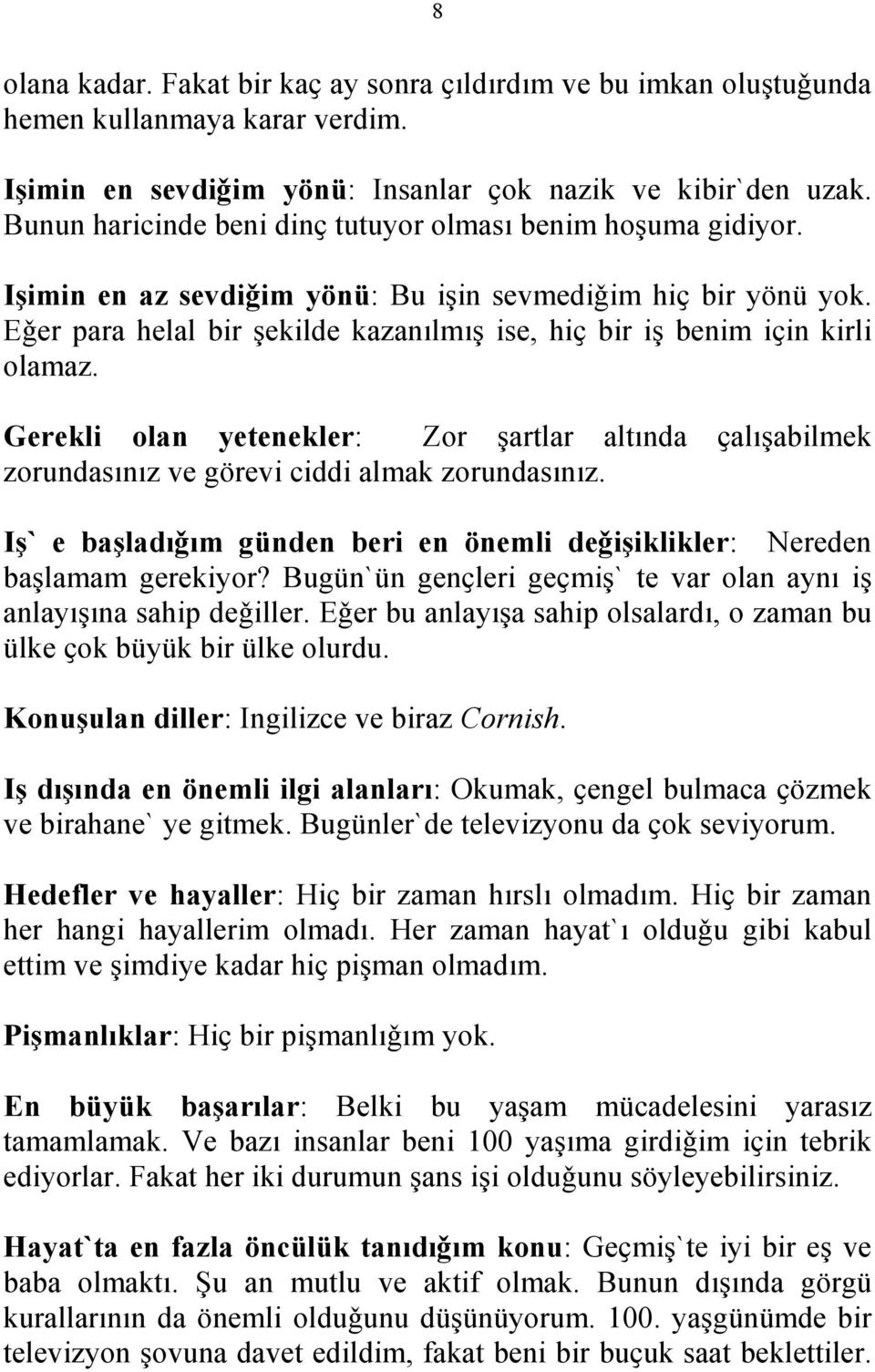 Eǧer para helal bir şekilde kazanılmış ise, hiҫ bir iş benim iҫin kirli olamaz. Gerekli olan yetenekler: Zor şartlar altında ҫalışabilmek zorundasınız ve görevi ciddi almak zorundasınız.