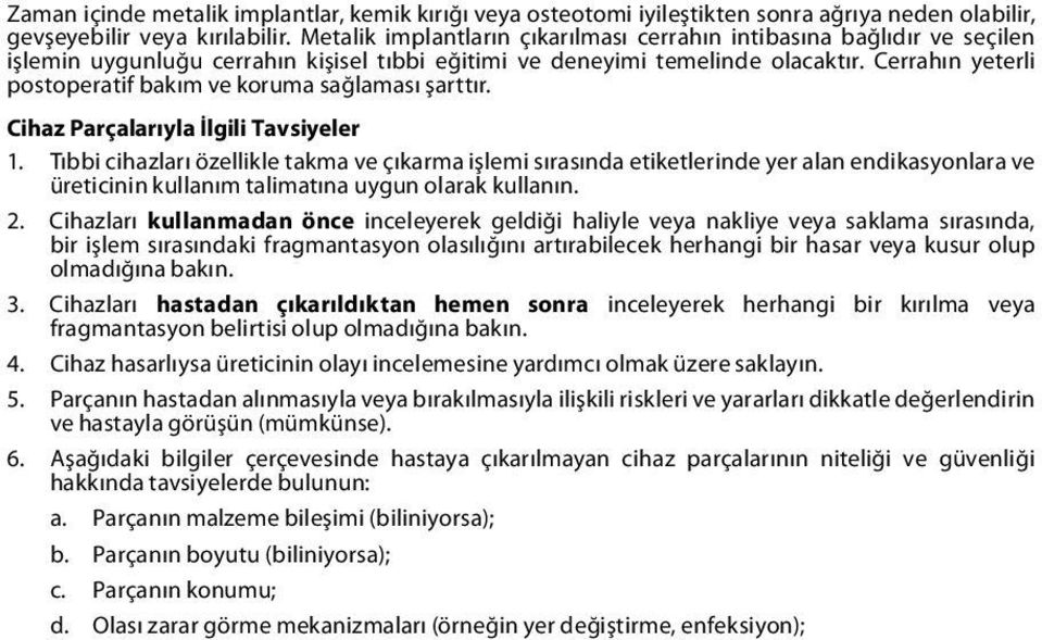 Cerrahın yeterli postoperatif bakım ve koruma sağlaması şarttır. Cihaz Parçalarıyla İlgili Tavsiyeler 1.