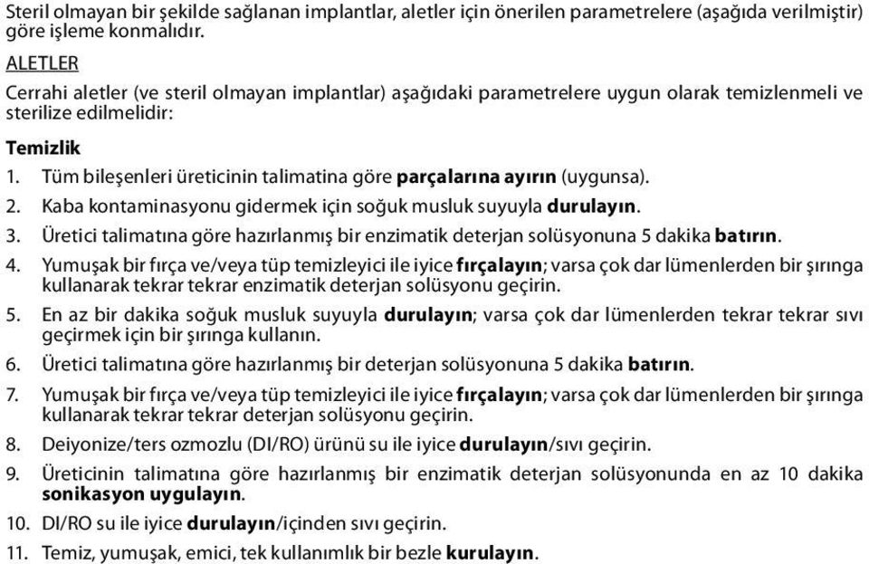 Tüm bileşenleri üreticinin talimatina göre parçalarına ayırın (uygunsa). 2. Kaba kontaminasyonu gidermek için soğuk musluk suyuyla durulayın. 3.