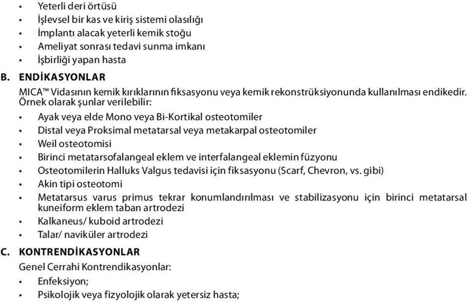 Örnek olarak şunlar verilebilir: Ayak veya elde Mono veya Bi-Kortikal osteotomiler Distal veya Proksimal metatarsal veya metakarpal osteotomiler Weil osteotomisi Birinci metatarsofalangeal eklem ve