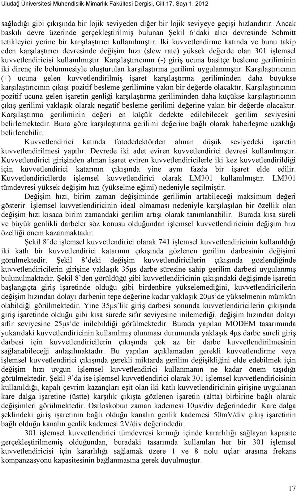 İki kuvvetlendirme katında ve bunu takip eden karşılaştırıcı devresinde değişim hızı (slew rate) yüksek değerde olan 301 işlemsel kuvvetlendiricisi kullanılmıştır.