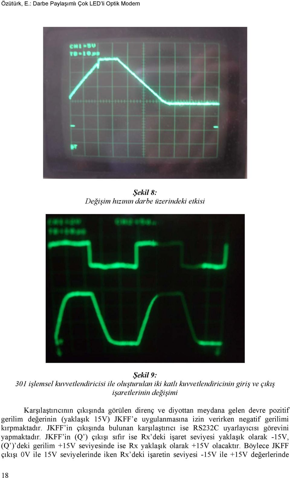 çıkış işaretlerinin değişimi Karşılaştırıcının çıkışında görülen direnç ve diyottan meydana gelen devre pozitif gerilim değerinin (yaklaşık 15V) JKFF e uygulanmasına izin verirken negatif