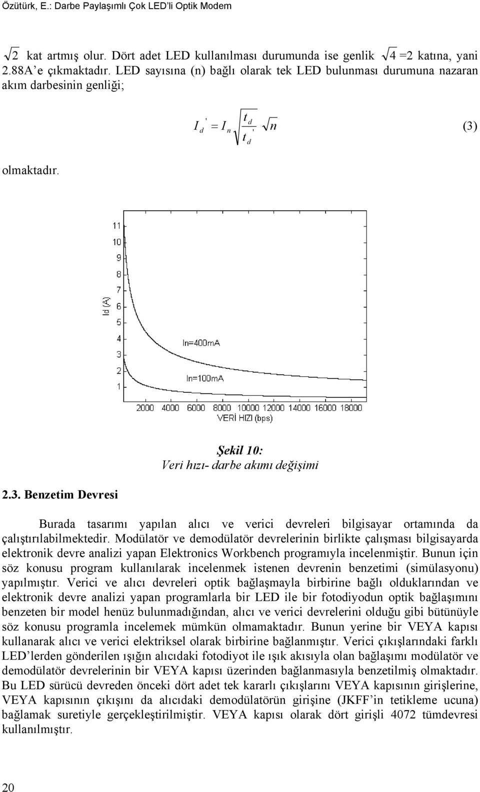 t d ' d olmaktadır. 2.3. Benzetim Devresi Şekil 10: Veri hızı- darbe akımı değişimi Burada tasarımı yapılan alıcı ve verici devreleri bilgisayar ortamında da çalıştırılabilmektedir.