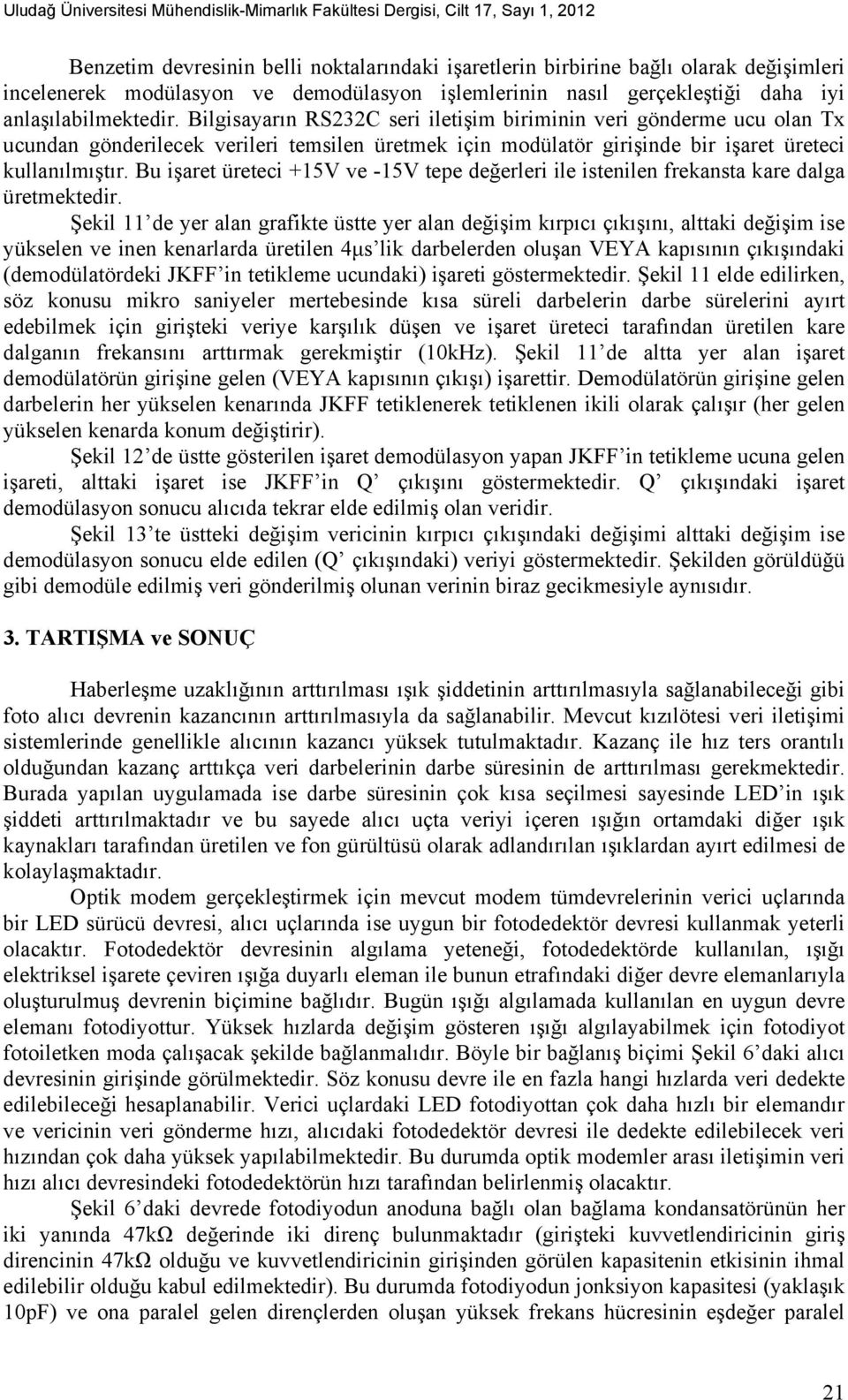 Bilgisayarın RS232C seri iletişim biriminin veri gönderme ucu olan Tx ucundan gönderilecek verileri temsilen üretmek için modülatör girişinde bir işaret üreteci kullanılmıştır.