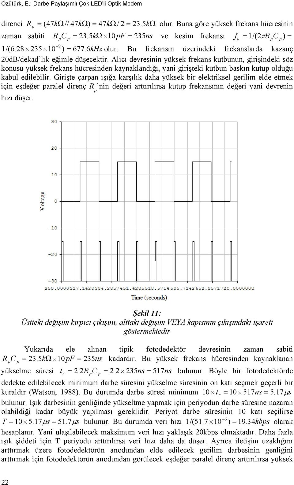 Alıcı devresinin yüksek frekans kutbunun, girişindeki söz konusu yüksek frekans hücresinden kaynaklandığı, yani girişteki kutbun baskın kutup olduğu kabul edilebilir.