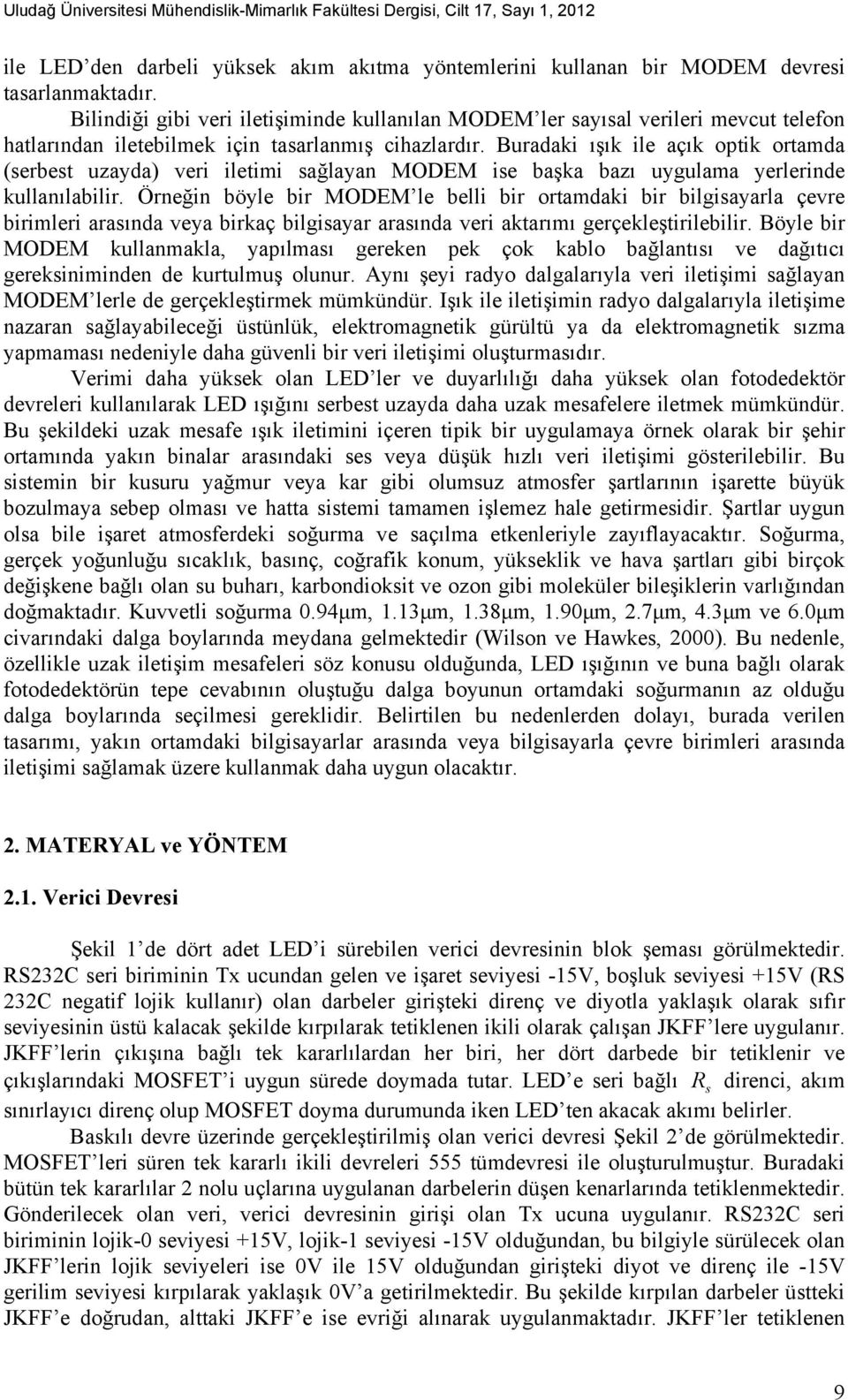 Buradaki ışık ile açık optik ortamda (serbest uzayda) veri iletimi sağlayan MODEM ise başka bazı uygulama yerlerinde kullanılabilir.