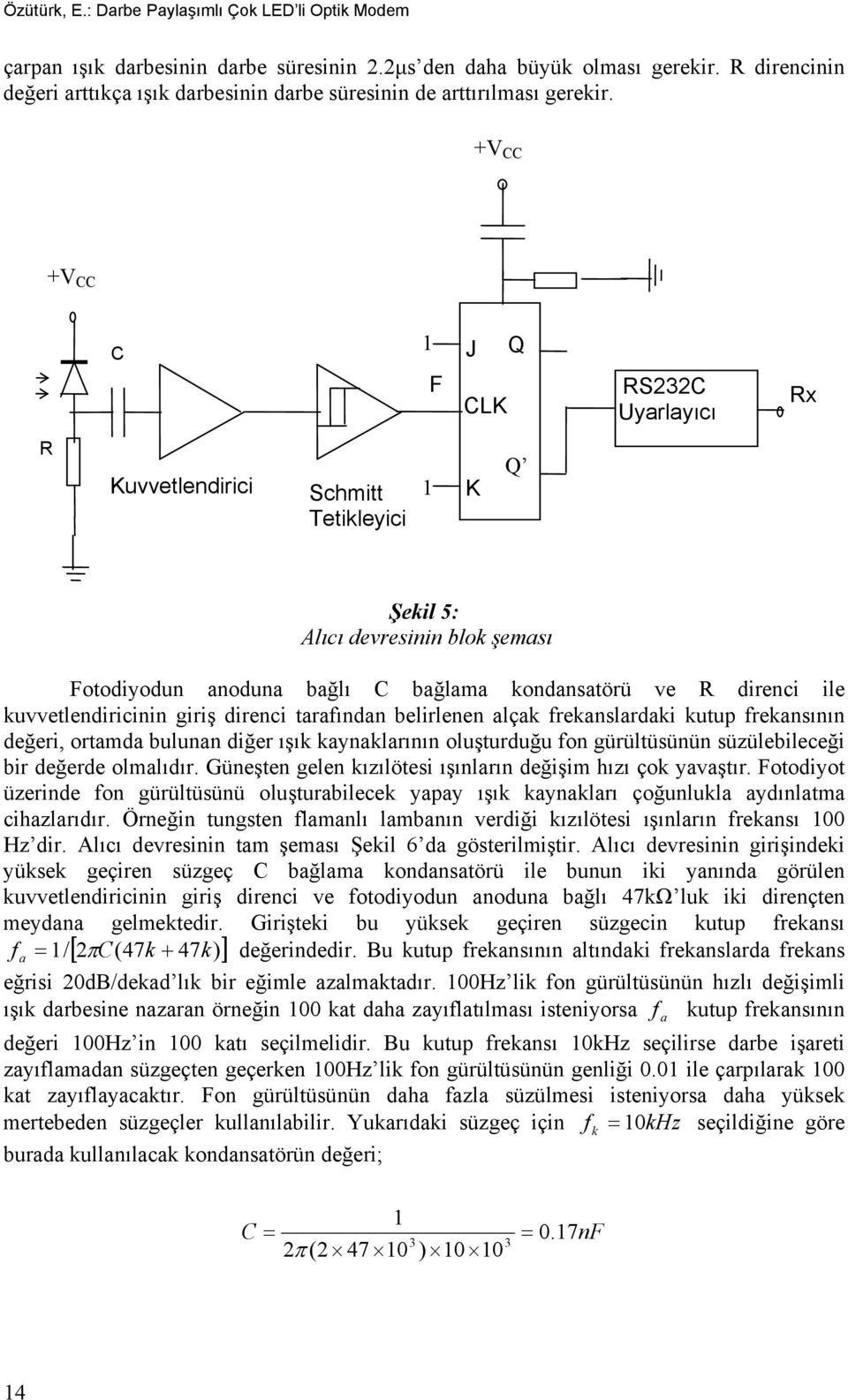 +V CC +V CC C 1 F J Q CLK RS232C Uyarlayıcı Rx R Kuvvetlendirici Schmitt Tetikleyici 1 K Q Şekil 5: Alıcı devresinin blok şeması Fotodiyodun anoduna bağlı C bağlama kondansatörü ve R direnci ile