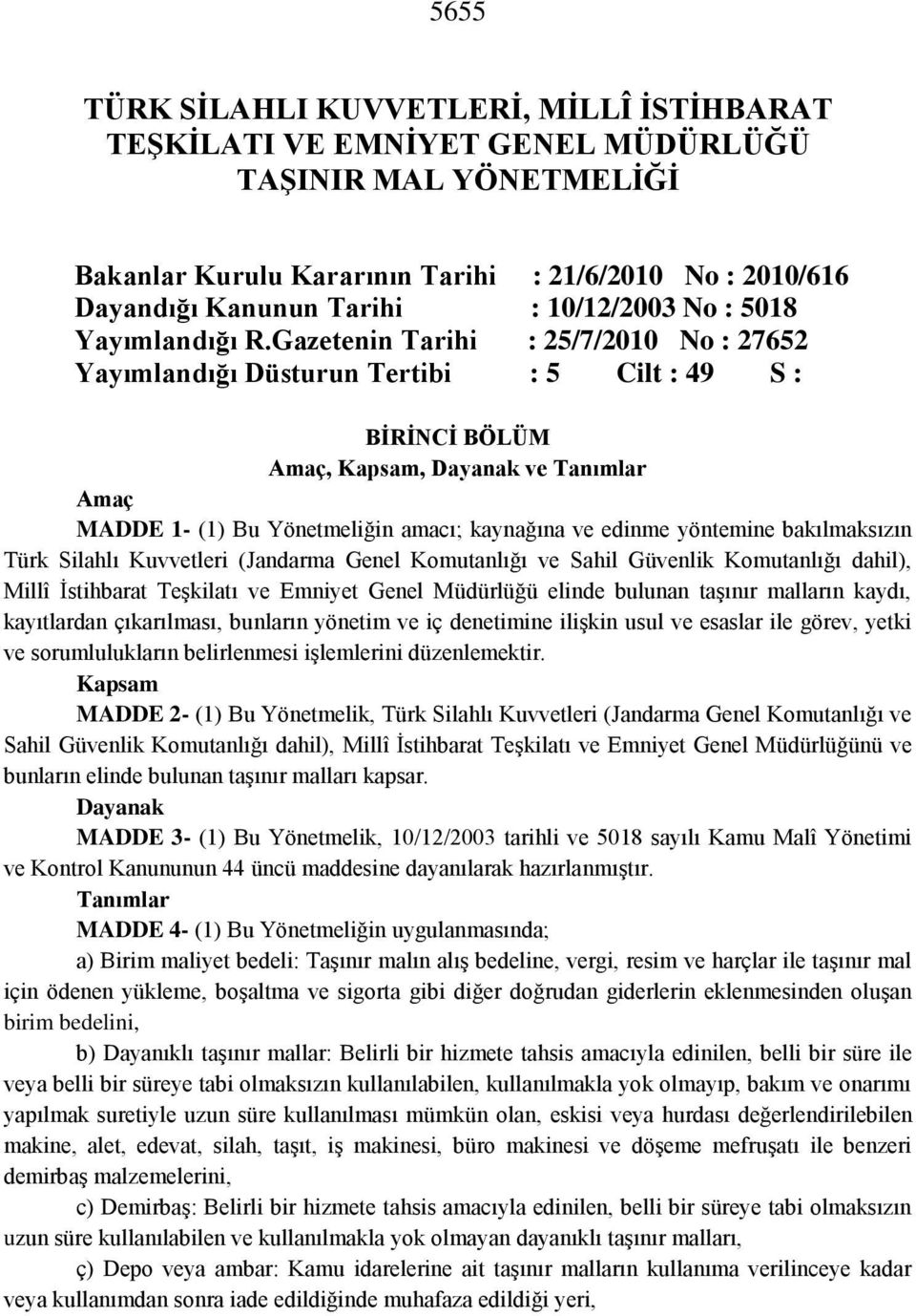 Gazetenin Tarihi : 25/7/2010 No : 27652 Yayımlandığı Düsturun Tertibi : 5 Cilt : 49 S : BİRİNCİ BÖLÜM Amaç, Kapsam, Dayanak ve Tanımlar Amaç MADDE 1- (1) Bu Yönetmeliğin amacı; kaynağına ve edinme