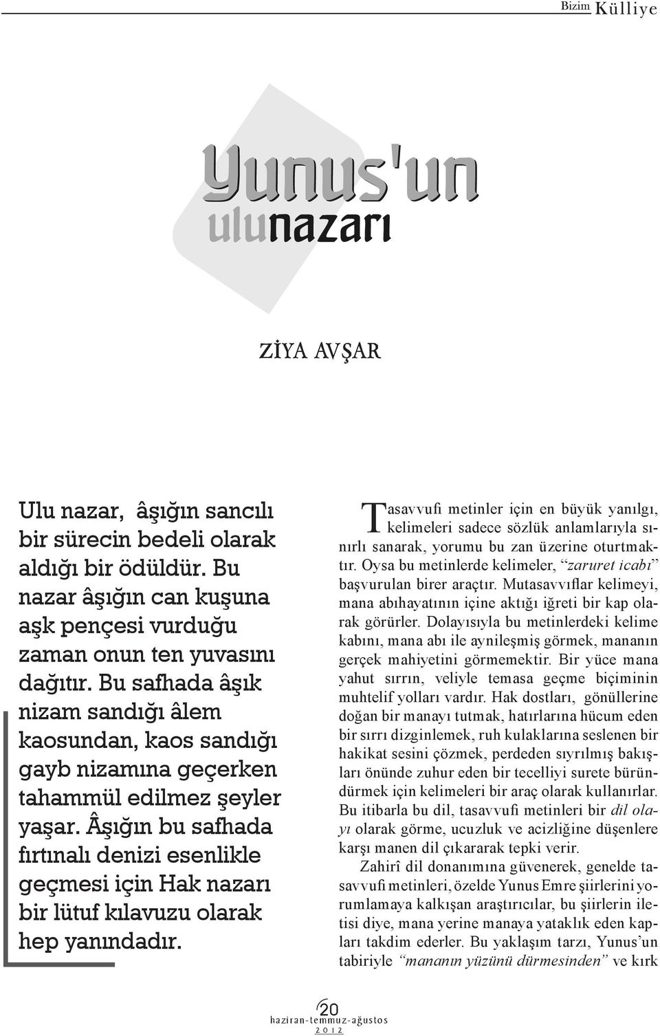 Âşığın bu safhada fırtınalı denizi esenlikle geçmesi için Hak nazarı bir lütuf kılavuzu olarak hep yanındadır.