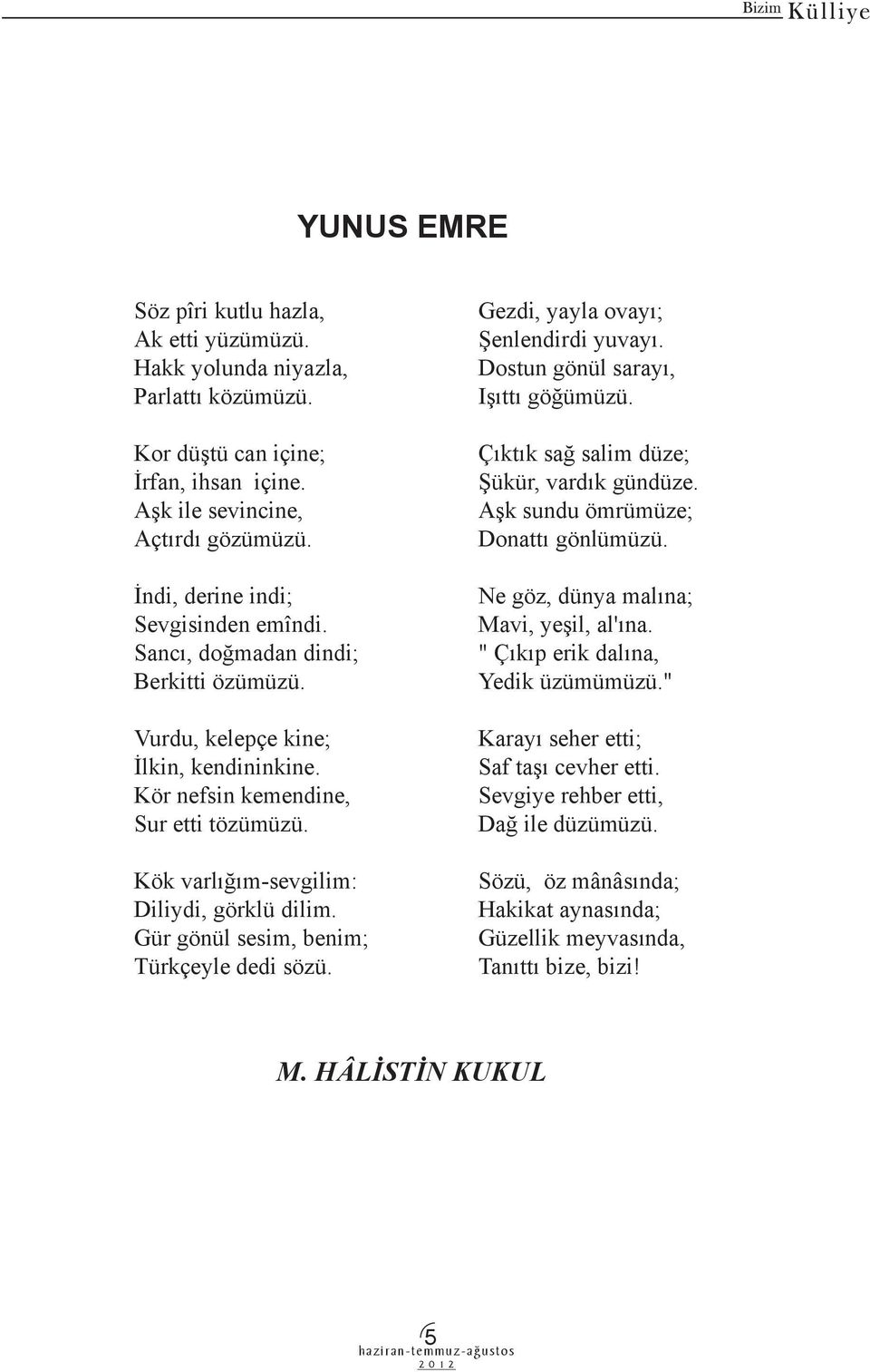 Kök varlığım-sevgilim: Diliydi, görklü dilim. Gür gönül sesim, benim; Türkçeyle dedi sözü. Gezdi, yayla ovayı; Şenlendirdi yuvayı. Dostun gönül sarayı, Işıttı göğümüzü.