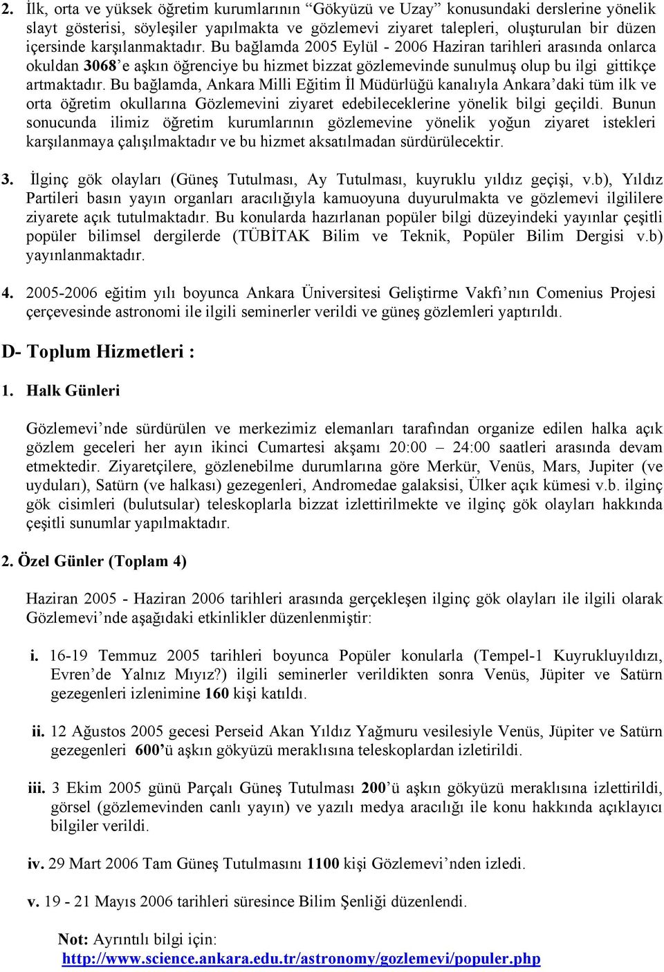 Bu bağlamda, Ankara Milli Eğitim İl Müdürlüğü kanalıyla Ankara daki tüm ilk ve orta öğretim okullarına Gözlemevini ziyaret edebileceklerine yönelik bilgi geçildi.