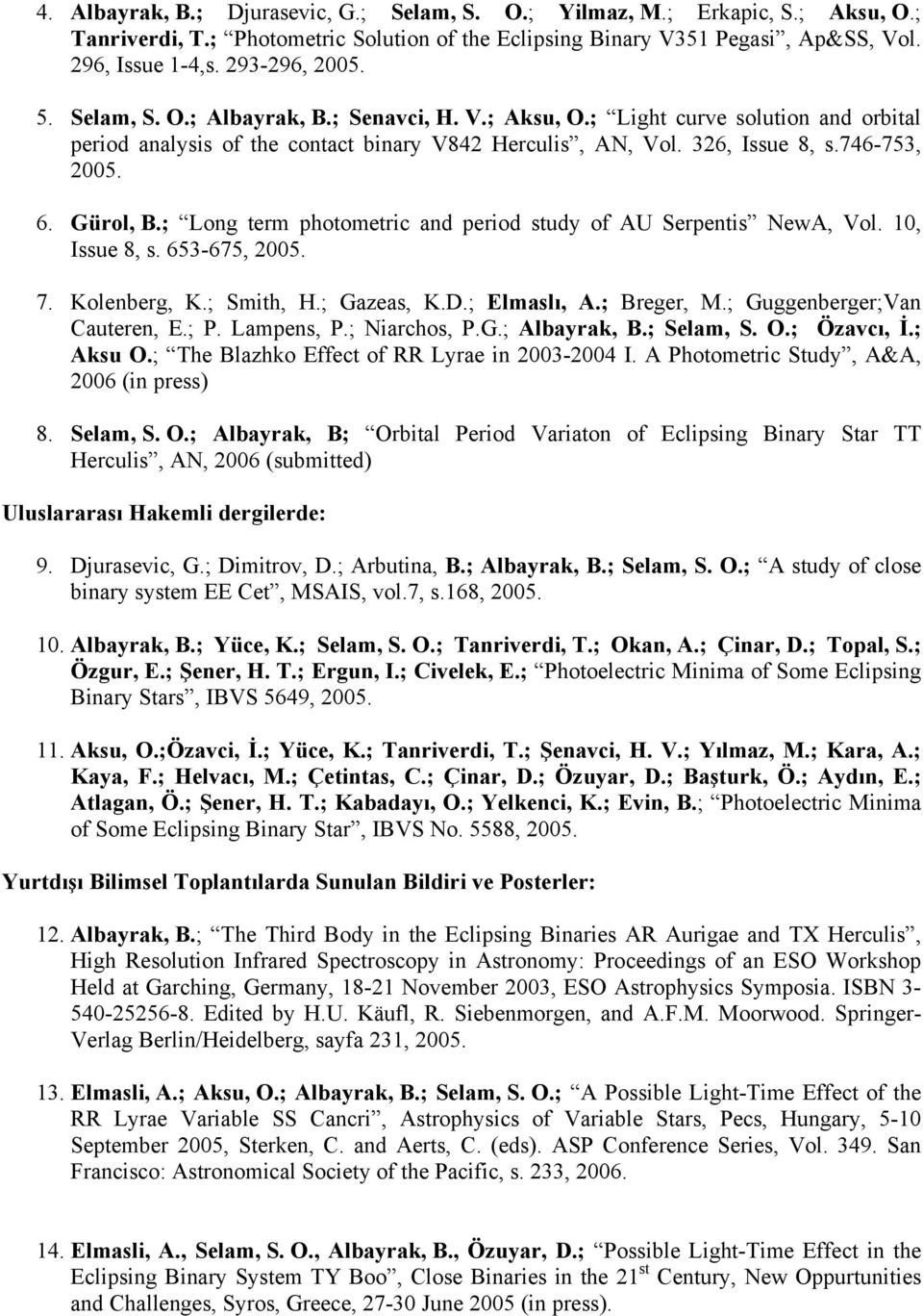 ; Long term photometric and period study of AU Serpentis NewA, Vol. 10, Issue 8, s. 653-675, 2005. 7. Kolenberg, K.; Smith, H.; Gazeas, K.D.; Elmaslı, A.; Breger, M.; Guggenberger;Van Cauteren, E.; P.