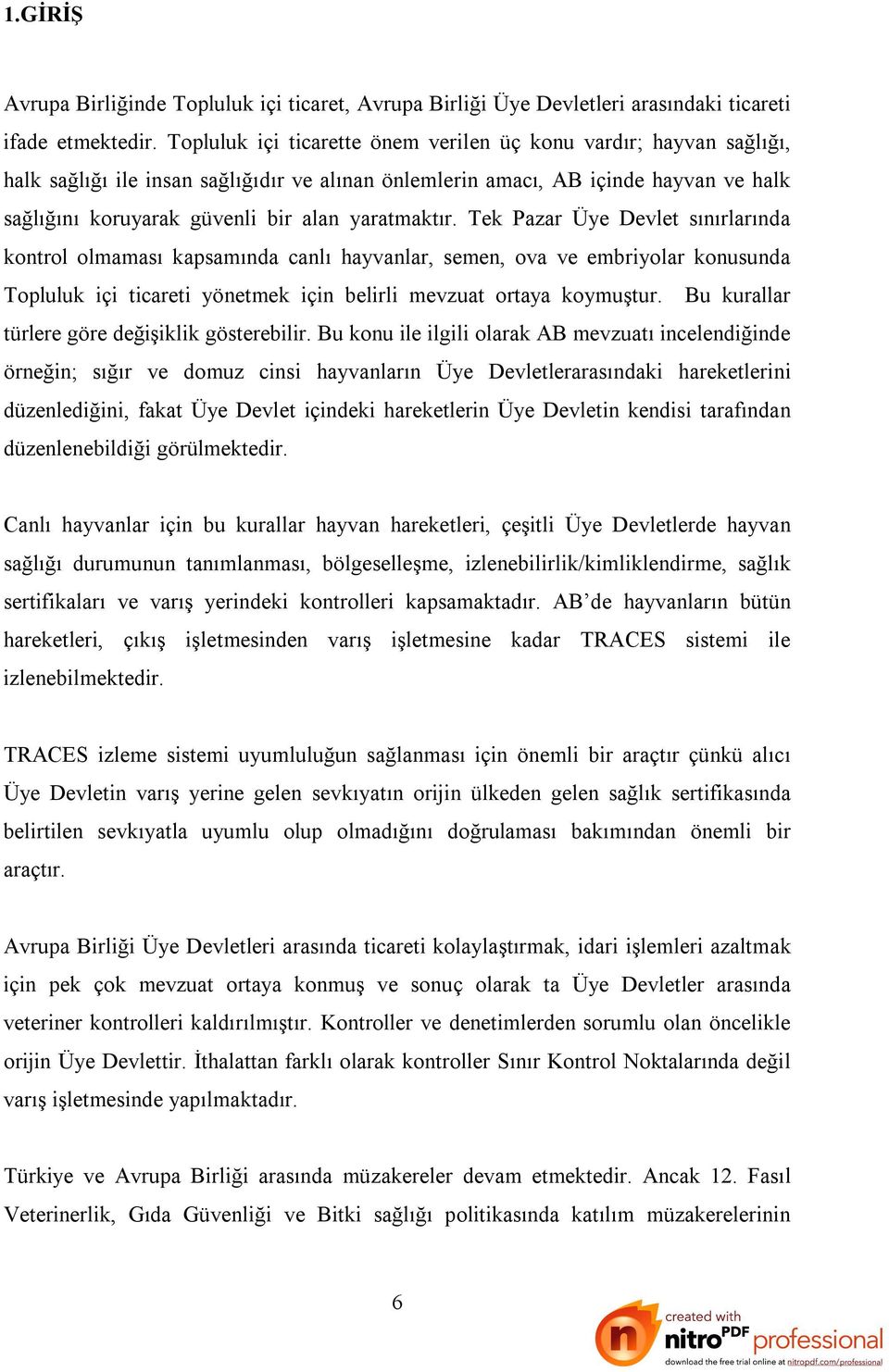 yaratmaktır. Tek Pazar Üye Devlet sınırlarında kontrol olmaması kapsamında canlı hayvanlar, semen, ova ve embriyolar konusunda Topluluk içi ticareti yönetmek için belirli mevzuat ortaya koymuştur.