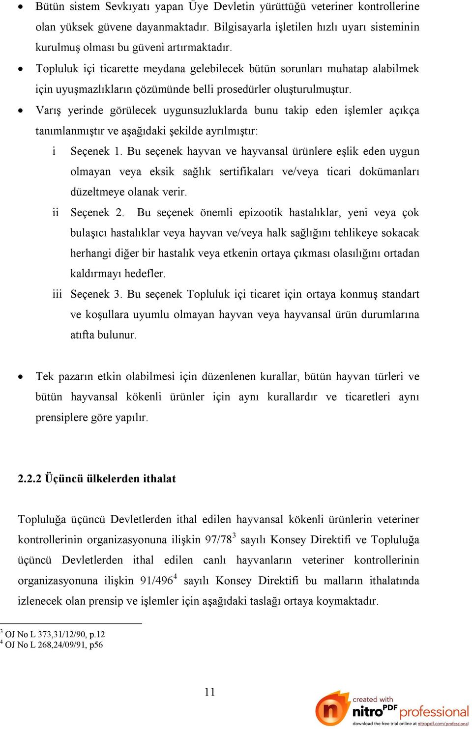 Varış yerinde görülecek uygunsuzluklarda bunu takip eden işlemler açıkça tanımlanmıştır ve aşağıdaki şekilde ayrılmıştır: i Seçenek 1.