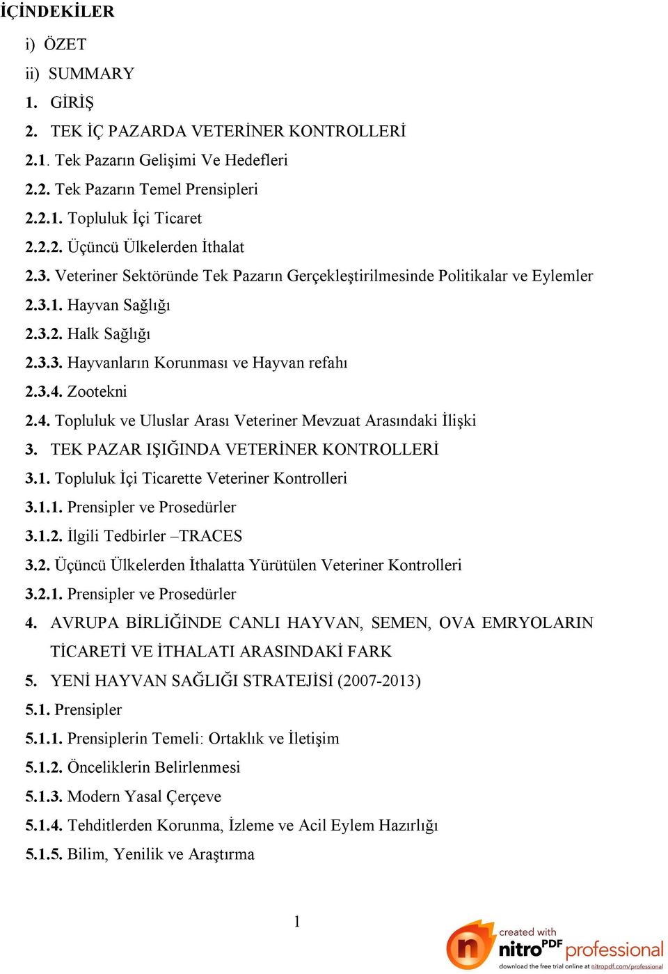 Zootekni 2.4. Topluluk ve Uluslar Arası Veteriner Mevzuat Arasındaki İlişki 3. TEK PAZAR IŞIĞINDA VETERİNER KONTROLLERİ 3.1. Topluluk İçi Ticarette Veteriner Kontrolleri 3.1.1. Prensipler ve Prosedürler 3.