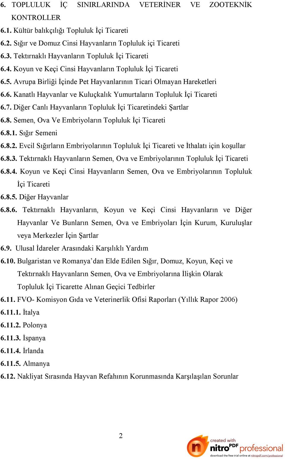 7. Diğer Canlı Hayvanların Topluluk İçi Ticaretindeki Şartlar 6.8. Semen, Ova Ve Embriyoların Topluluk İçi Ticareti 6.8.1. Sığır Semeni 6.8.2.