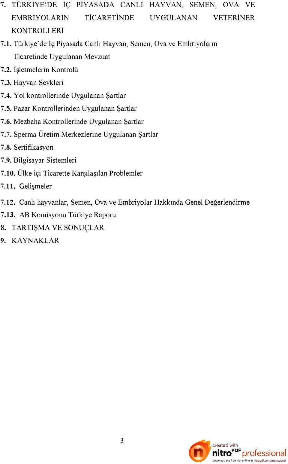 Yol kontrollerinde Uygulanan Şartlar 7.5. Pazar Kontrollerinden Uygulanan Şartlar 7.6. Mezbaha Kontrollerinde Uygulanan Şartlar 7.7. Sperma Üretim Merkezlerine Uygulanan Şartlar 7.