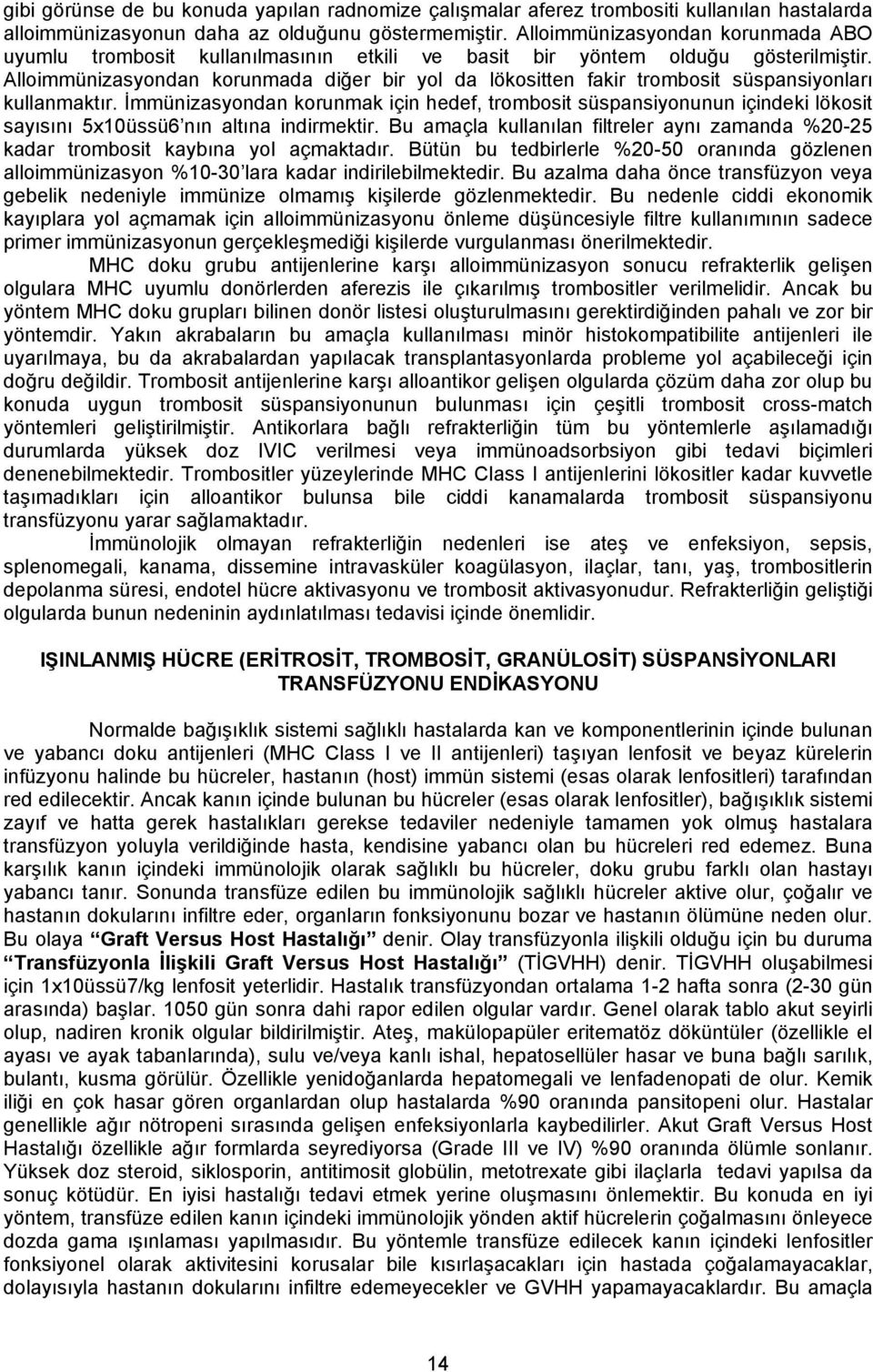 Alloimmünizasyondan korunmada diğer bir yol da lökositten fakir trombosit süspansiyonları kullanmaktır.