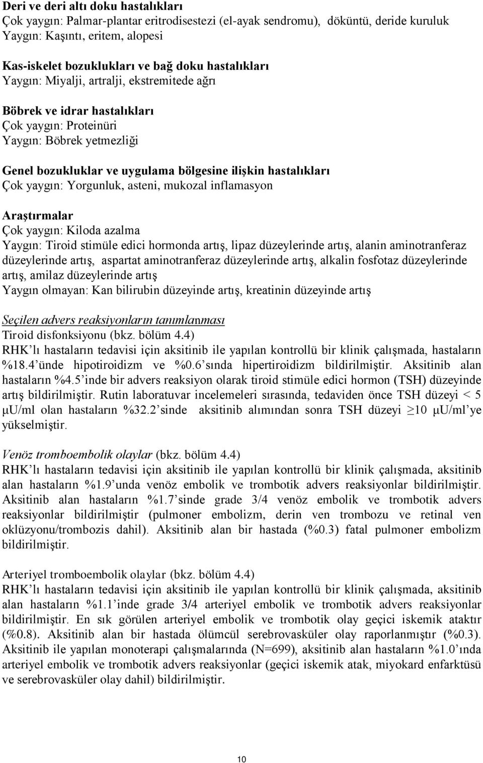 Çok yaygın: Yorgunluk, asteni, mukozal inflamasyon Araştırmalar Çok yaygın: Kiloda azalma Yaygın: Tiroid stimüle edici hormonda artış, lipaz düzeylerinde artış, alanin aminotranferaz düzeylerinde