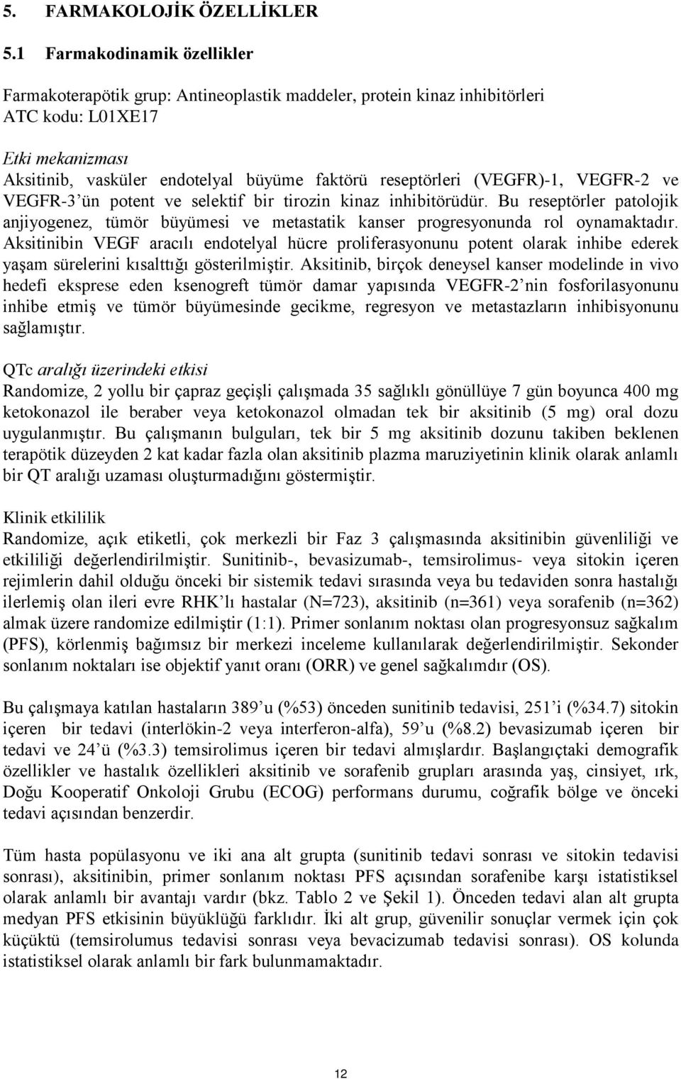 (VEGFR)-1, VEGFR-2 ve VEGFR-3 ün potent ve selektif bir tirozin kinaz inhibitörüdür. Bu reseptörler patolojik anjiyogenez, tümör büyümesi ve metastatik kanser progresyonunda rol oynamaktadır.