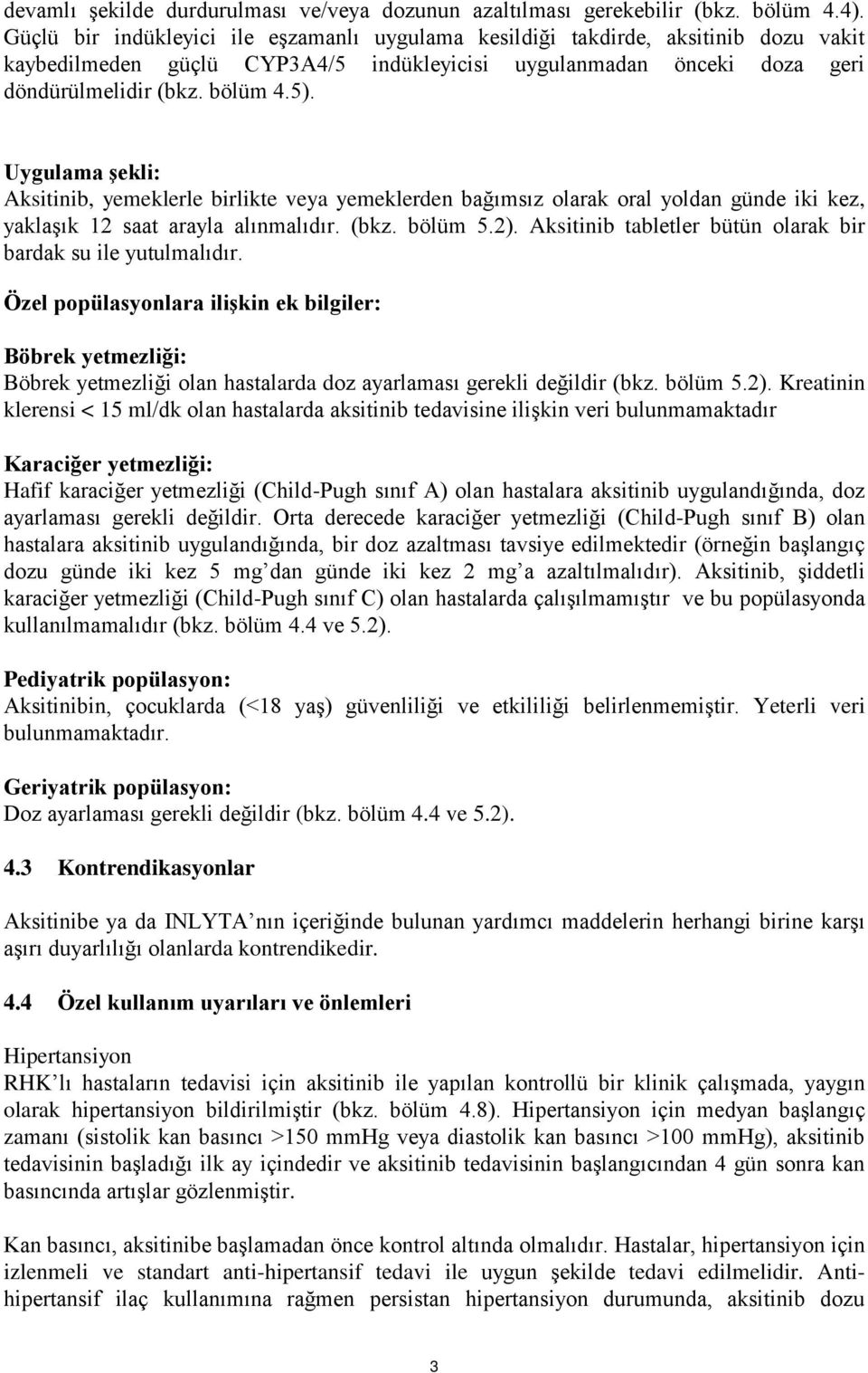 Uygulama şekli: Aksitinib, yemeklerle birlikte veya yemeklerden bağımsız olarak oral yoldan günde iki kez, yaklaşık 12 saat arayla alınmalıdır. (bkz. bölüm 5.2).