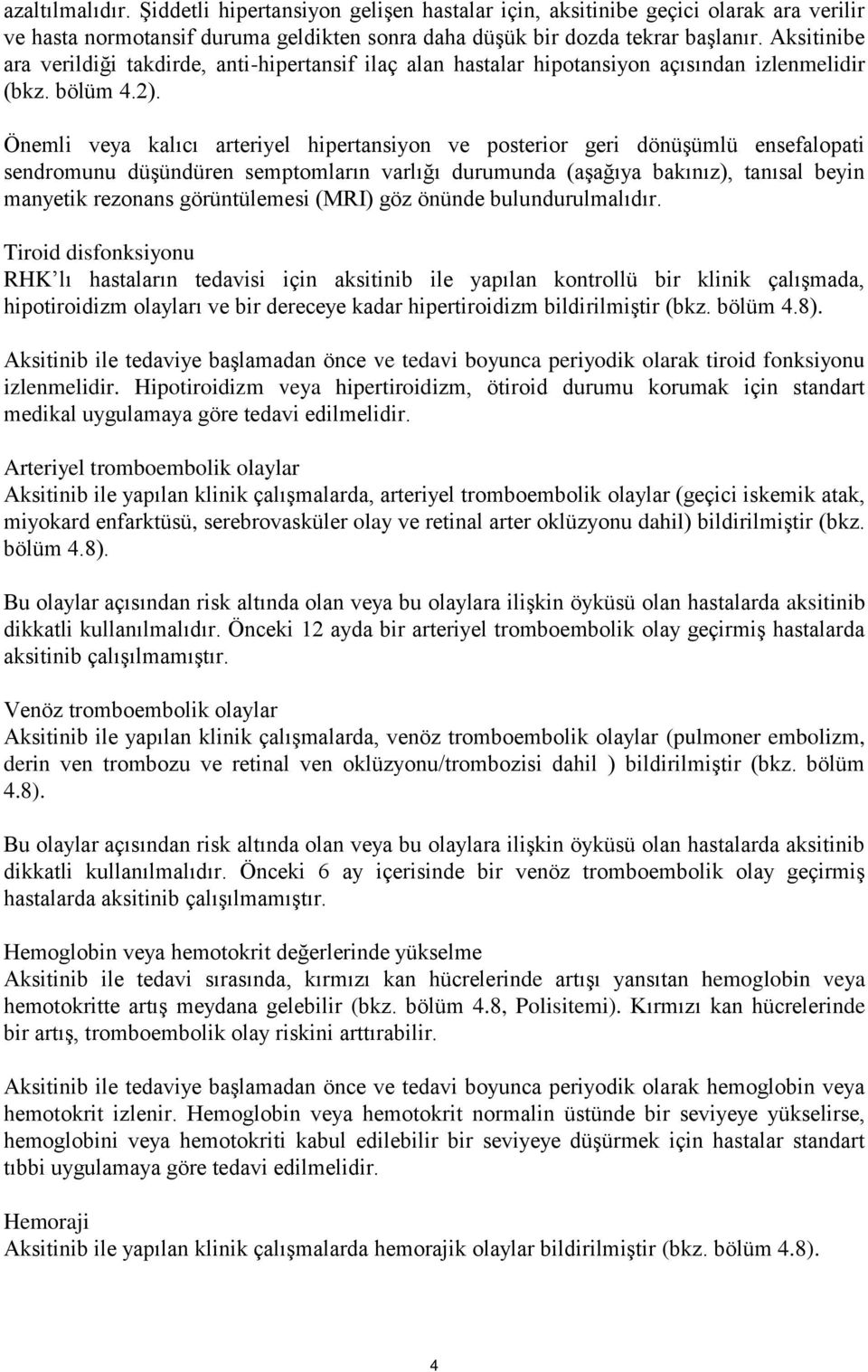 Önemli veya kalıcı arteriyel hipertansiyon ve posterior geri dönüşümlü ensefalopati sendromunu düşündüren semptomların varlığı durumunda (aşağıya bakınız), tanısal beyin manyetik rezonans