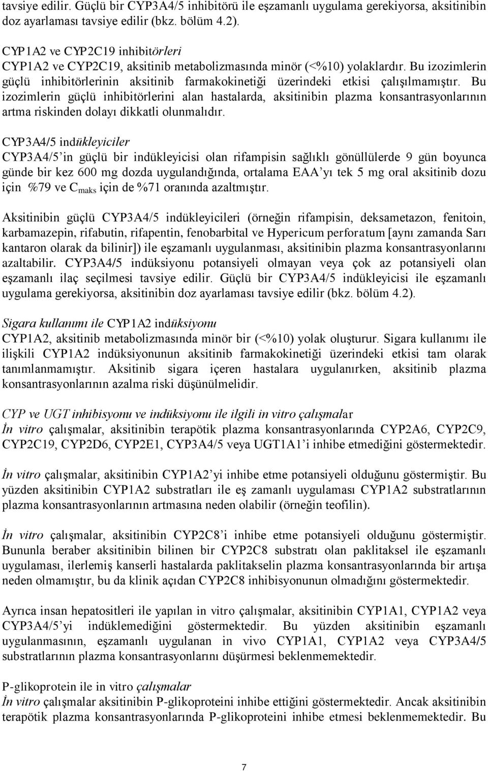 Bu izozimlerin güçlü inhibitörlerinin aksitinib farmakokinetiği üzerindeki etkisi çalışılmamıştır.