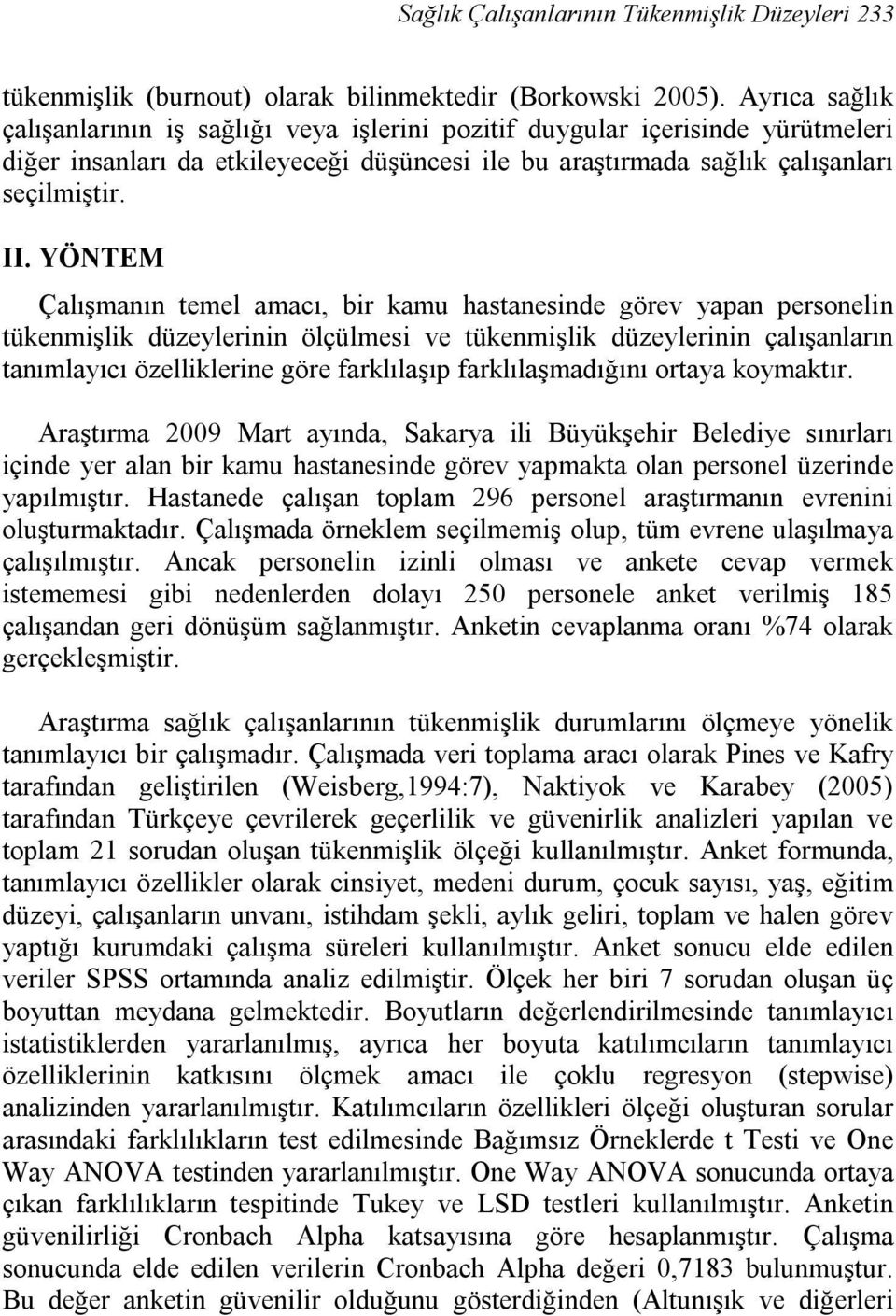 YÖNTEM Çalışmanın temel amacı, bir kamu hastanesinde görev yapan personelin düzeylerinin ölçülmesi ve düzeylerinin çalışanların tanımlayıcı özelliklerine göre farklılaşıp farklılaşmadığını ortaya