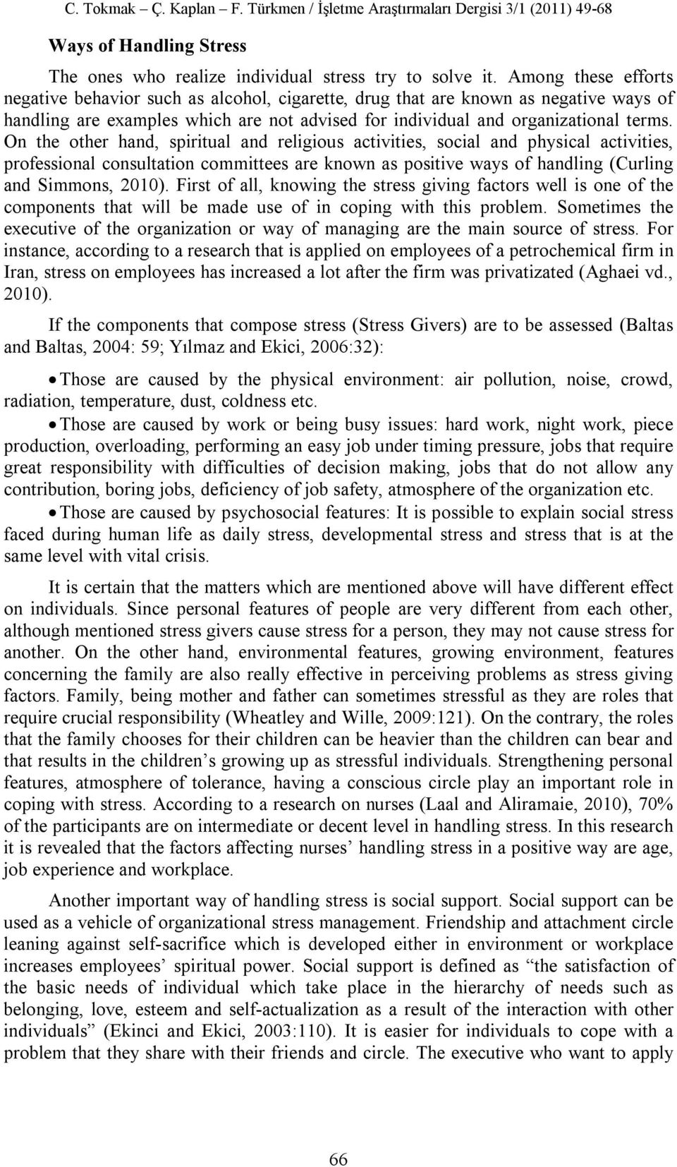 On the other hand, spiritual and religious activities, social and physical activities, professional consultation committees are known as positive ways of handling (Curling and Simmons, 2010).