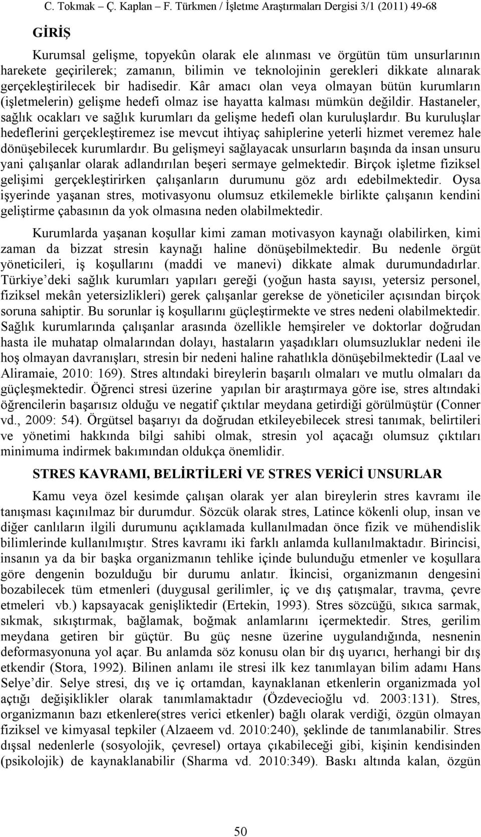 Hastaneler, sağlık ocakları ve sağlık kurumları da gelişme hedefi olan kuruluşlardır.