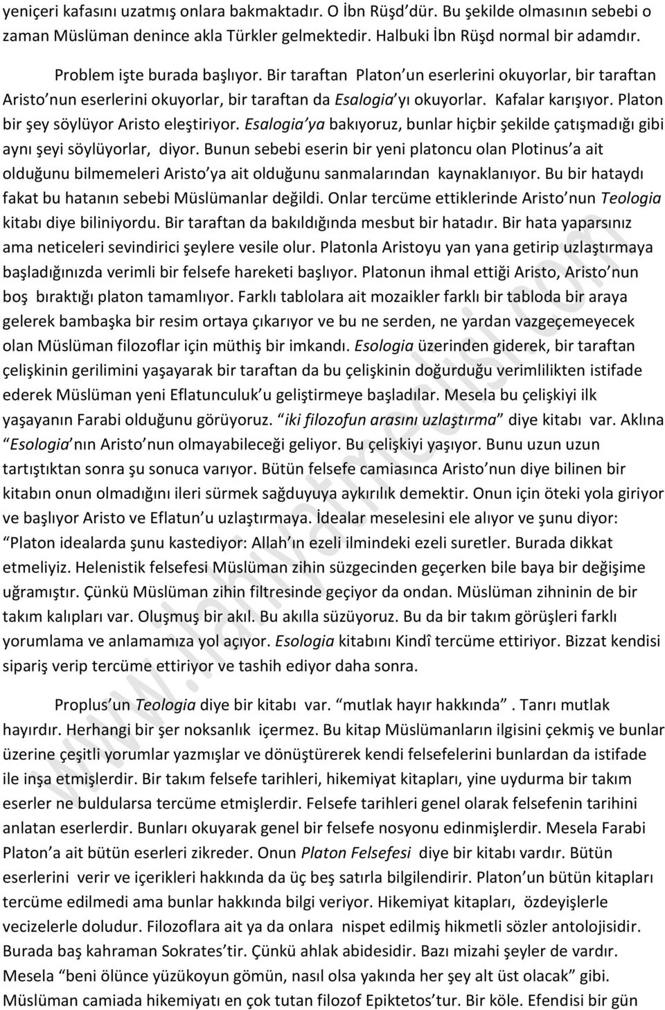 Platon bir şey söylüyor Aristo eleştiriyor. Esalogia ya bakıyoruz, bunlar hiçbir şekilde çatışmadığı gibi aynı şeyi söylüyorlar, diyor.