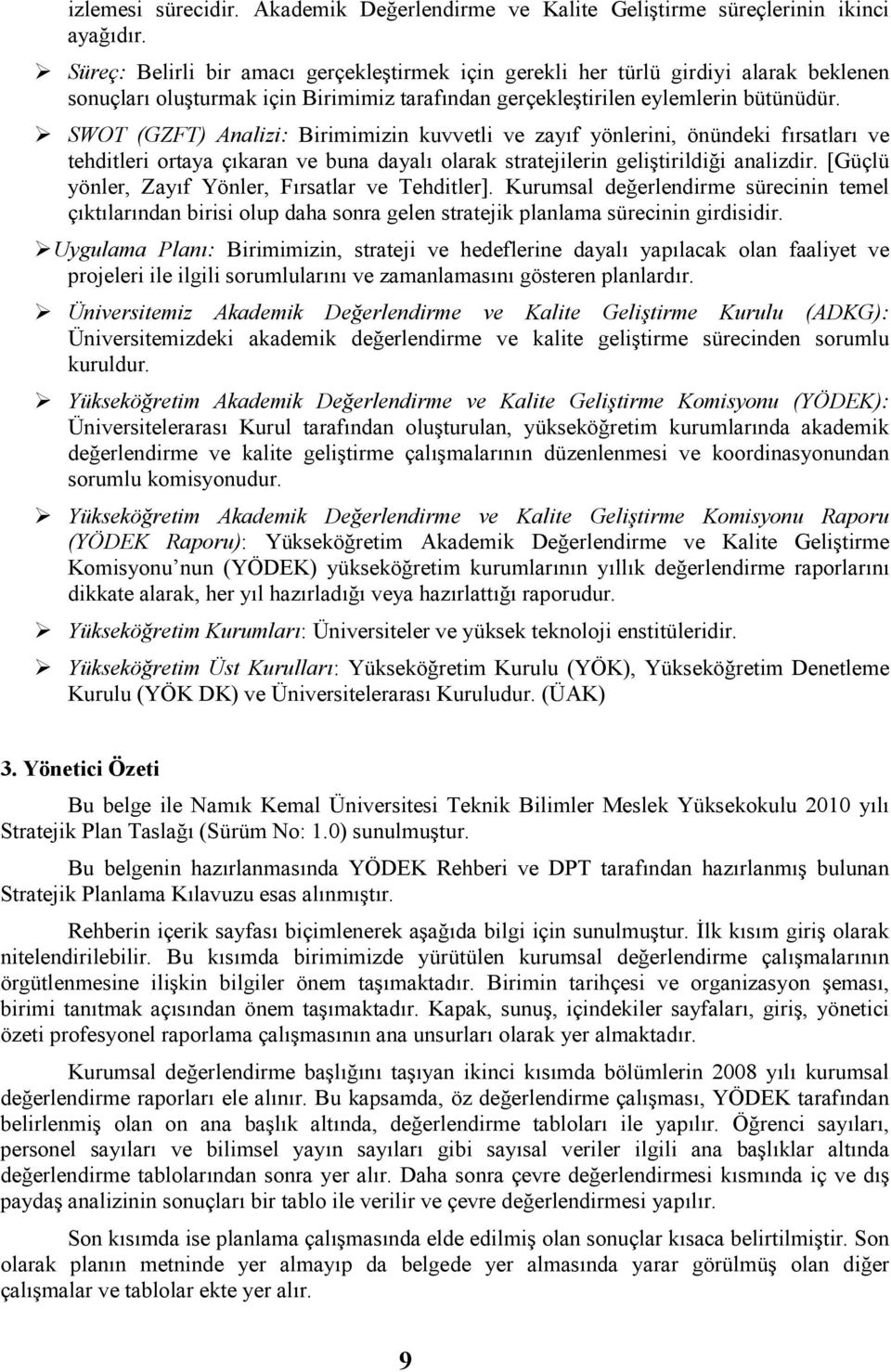 SWOT (GZFT) Analizi: Birimimizin kuvvetli ve zayıf yönlerini, önündeki fırsatları ve tehditleri ortaya çıkaran ve buna dayalı olarak stratejilerin geliştirildiği analizdir.