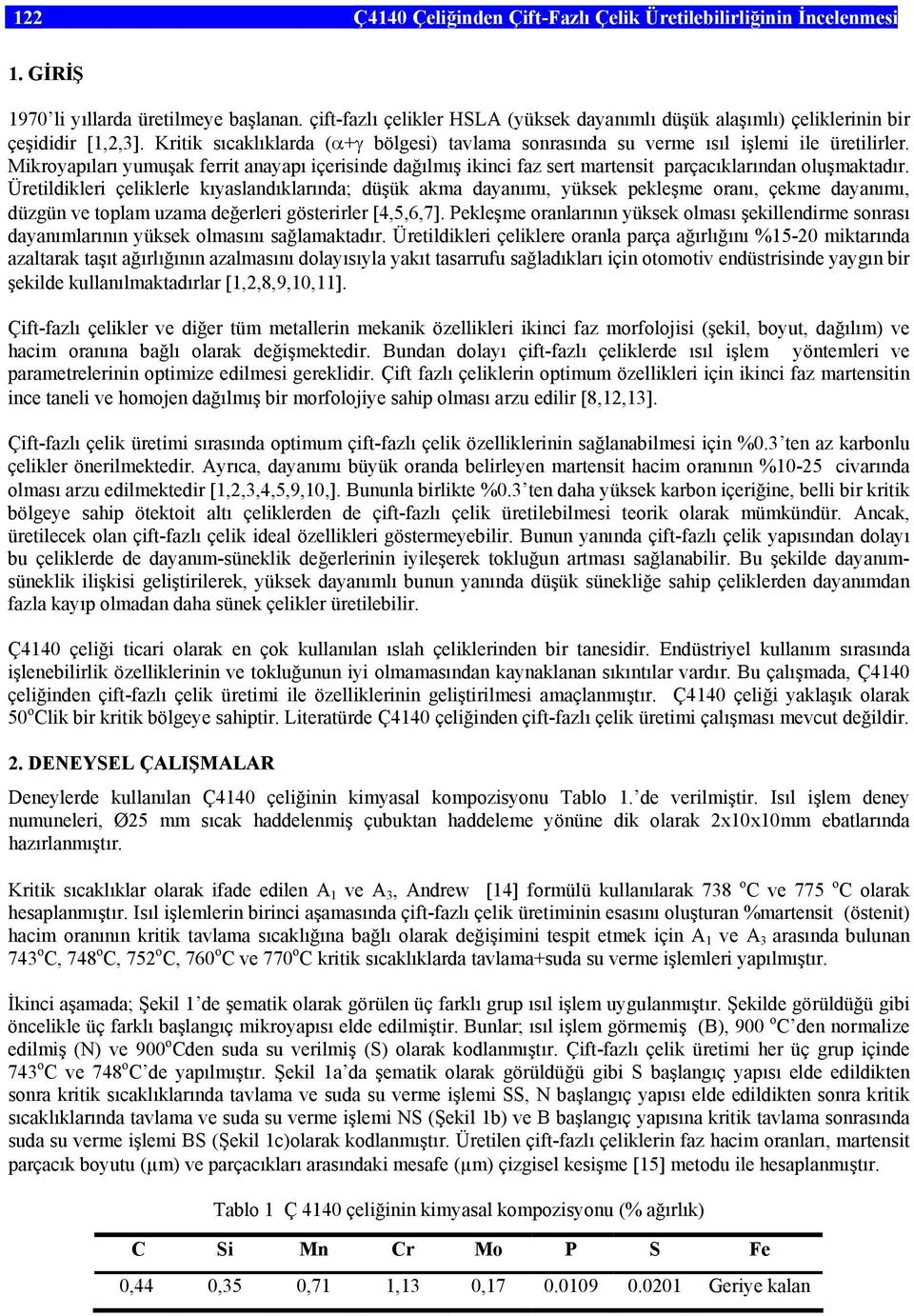 Mikroyapıları yumuşak ferrit anayapı içerisinde dağılmış ikinci faz sert martensit parçacıklarından oluşmaktadır.