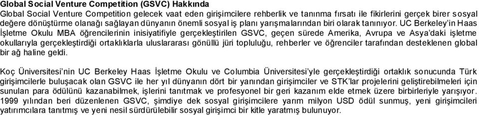 UC Berkeley in Haas İşletme Okulu MBA öğrencilerinin inisiyatifiyle gerçekleştirilen GSVC, geçen sürede Amerika, Avrupa ve Asya daki işletme okullarıyla gerçekleştirdiği ortaklıklarla uluslararası