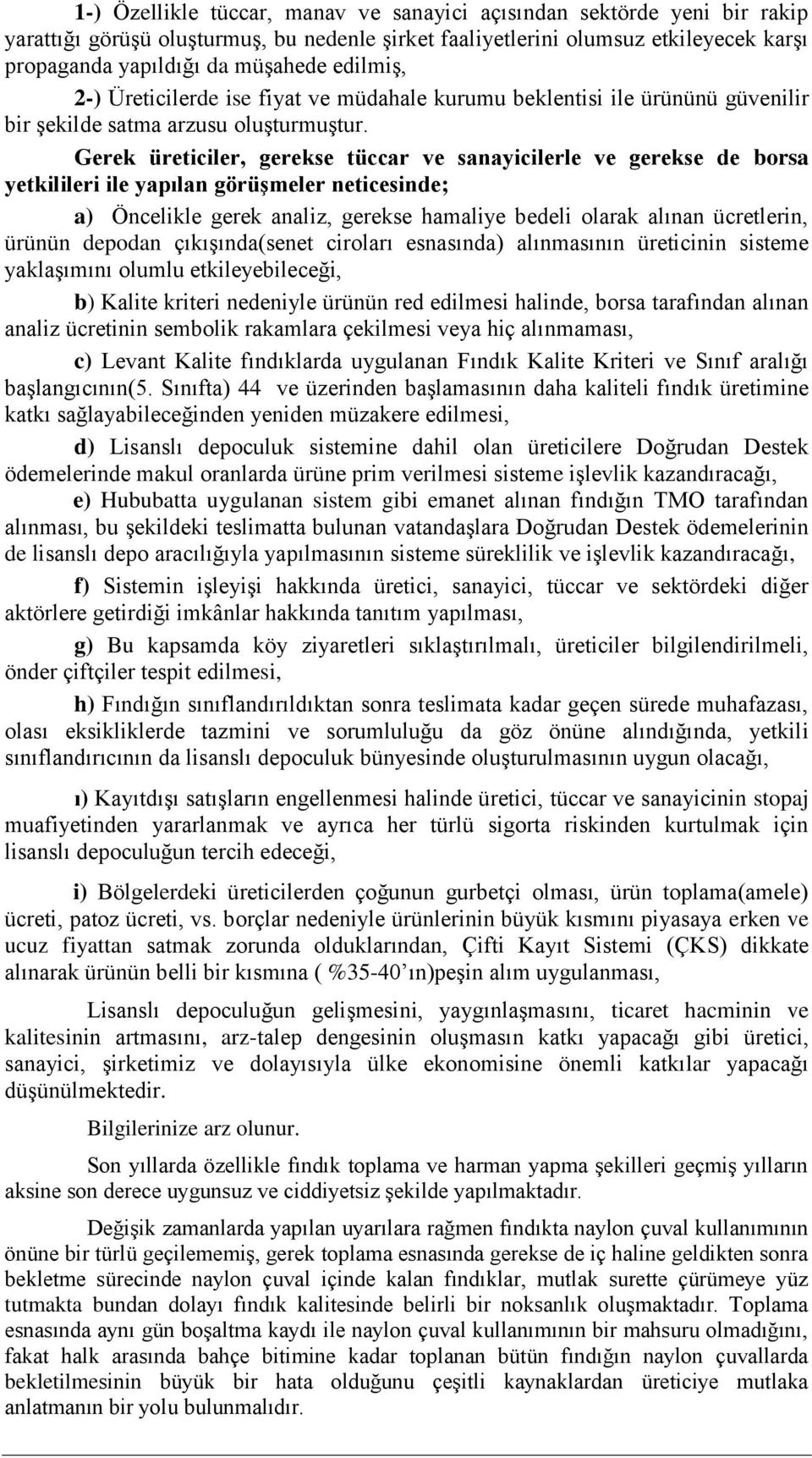 Gerek üreticiler, gerekse tüccar ve sanayicilerle ve gerekse de borsa yetkilileri ile yapılan görüşmeler neticesinde; a) Öncelikle gerek analiz, gerekse hamaliye bedeli olarak alınan ücretlerin,