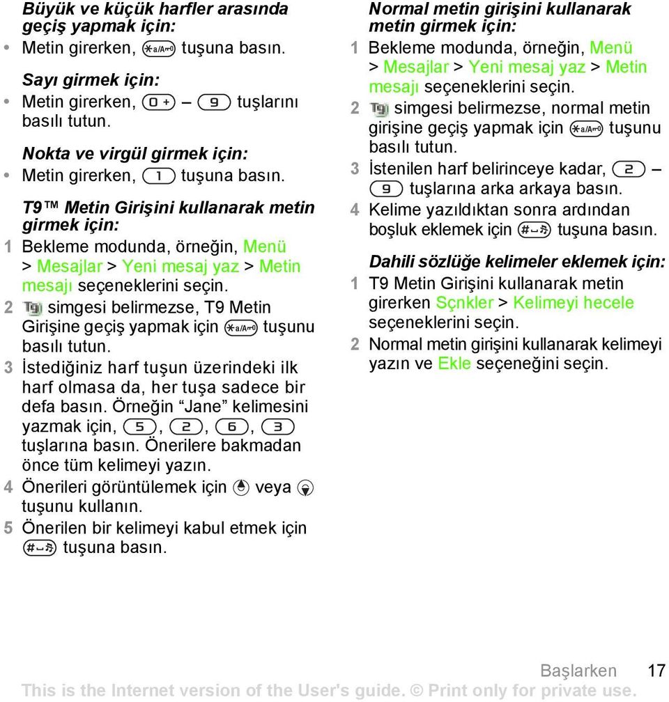 tutun. 3 İstediğiniz harf tuşun üzerindeki ilk harf olmasa da, her tuşa sadece bir defa basın. Örneğin Jane kelimesini yazmak için,,,, tuşlarına basın. Önerilere bakmadan önce tüm kelimeyi yazın.