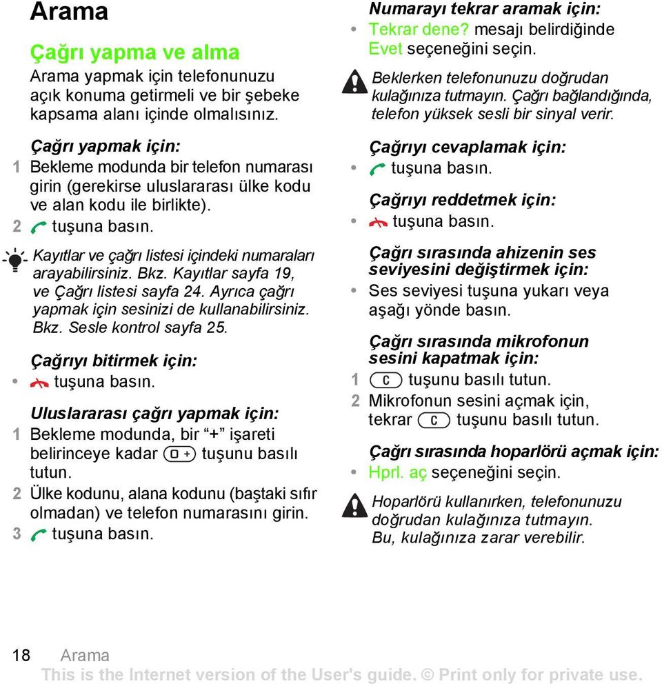 Kayıtlar ve çağrı listesi içindeki numaraları arayabilirsiniz. Bkz. Kayıtlar sayfa 19, ve Çağrı listesi sayfa 24. Ayrıca çağrı yapmak için sesinizi de kullanabilirsiniz. Bkz. Sesle kontrol sayfa 25.