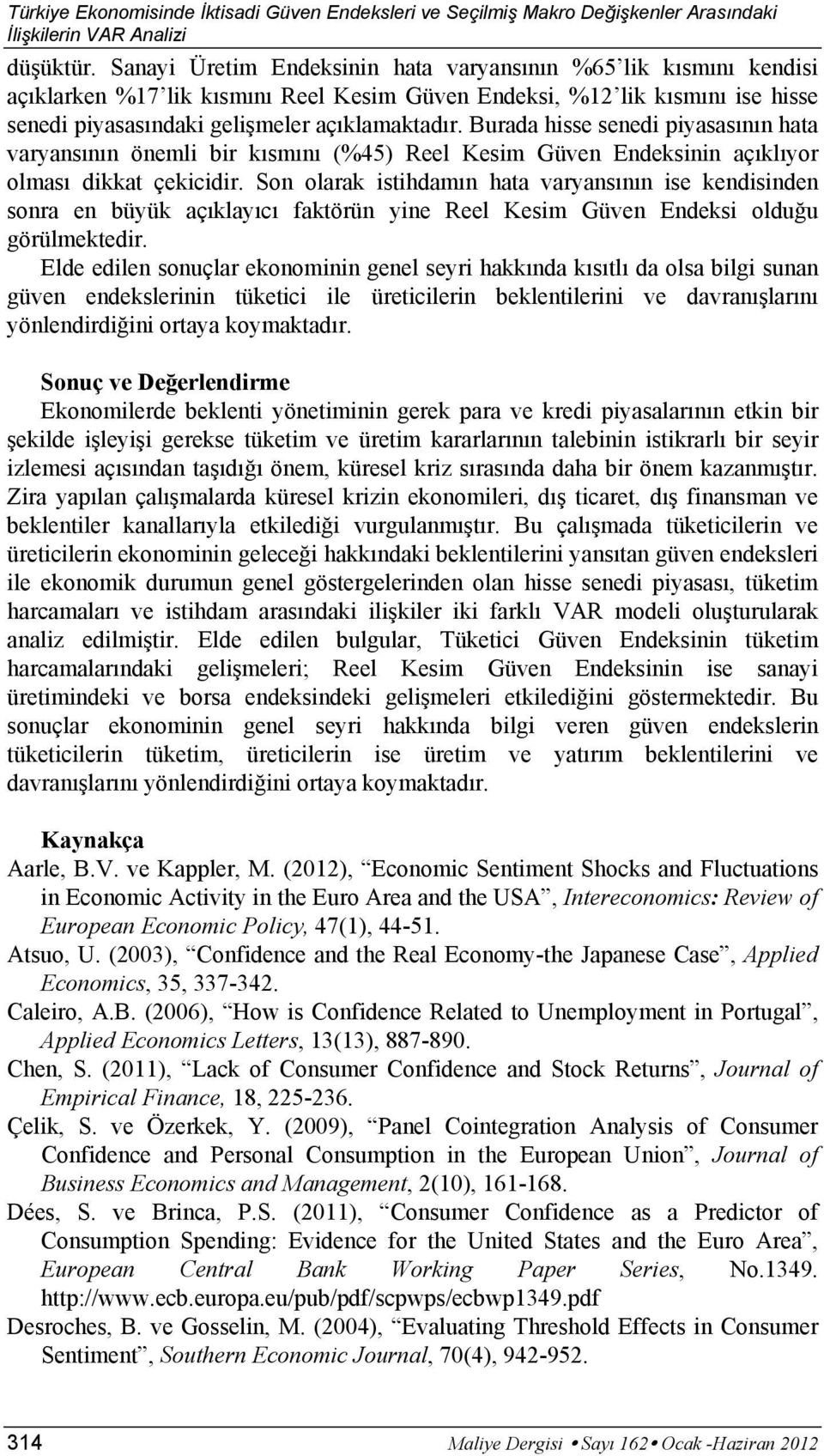 Burada hisse senedi piyasasının hata varyansının önemli bir kısmını (%45) Reel Kesim Güven Endeksinin açıklıyor olması dikkat çekicidir.