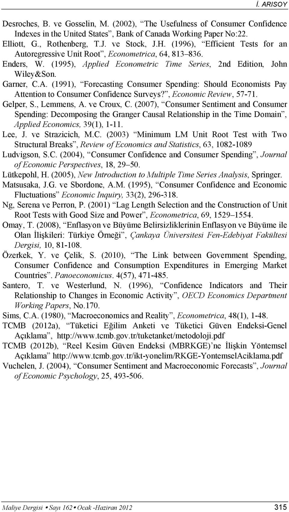 , Economic Review, 57-71. Gelper, S., Lemmens, A. ve Croux, C.