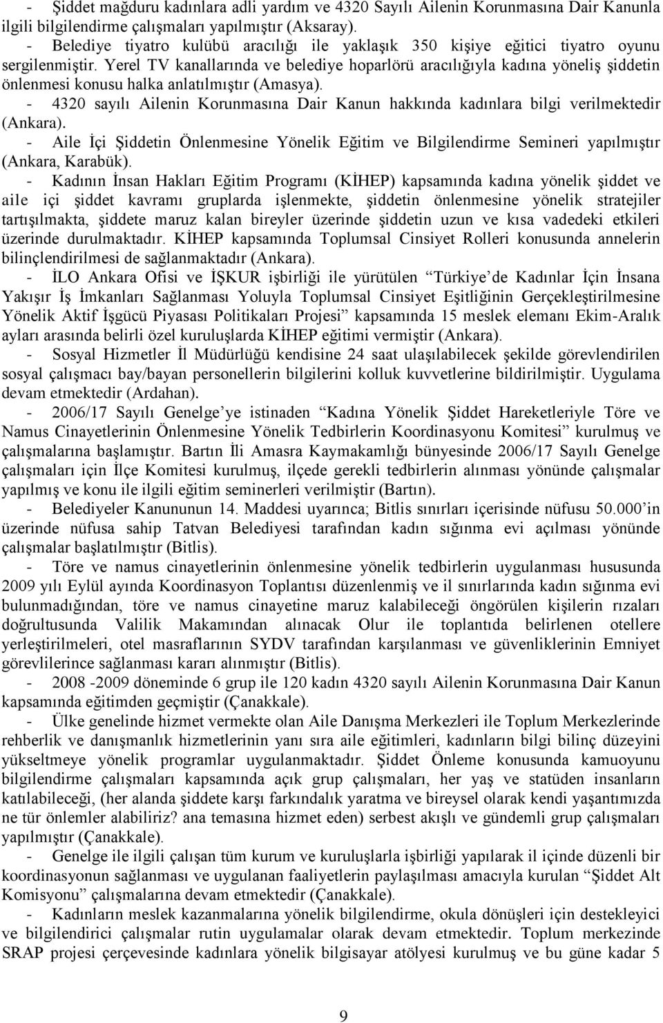 Yerel TV kanallarında ve belediye hoparlörü aracılığıyla kadına yöneliģ Ģiddetin önlenmesi konusu halka anlatılmıģtır (Amasya).