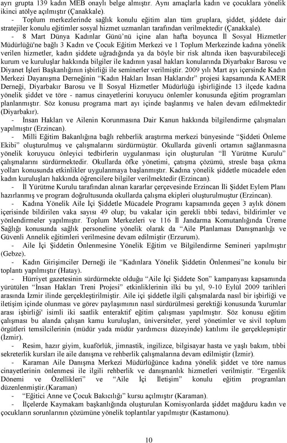 - 8 Mart Dünya Kadınlar Günü nü içine alan hafta boyunca Ġl Sosyal Hizmetler Müdürlüğü'ne bağlı 3 Kadın ve Çocuk Eğitim Merkezi ve 1 Toplum Merkezinde kadına yönelik verilen hizmetler, kadın Ģiddete