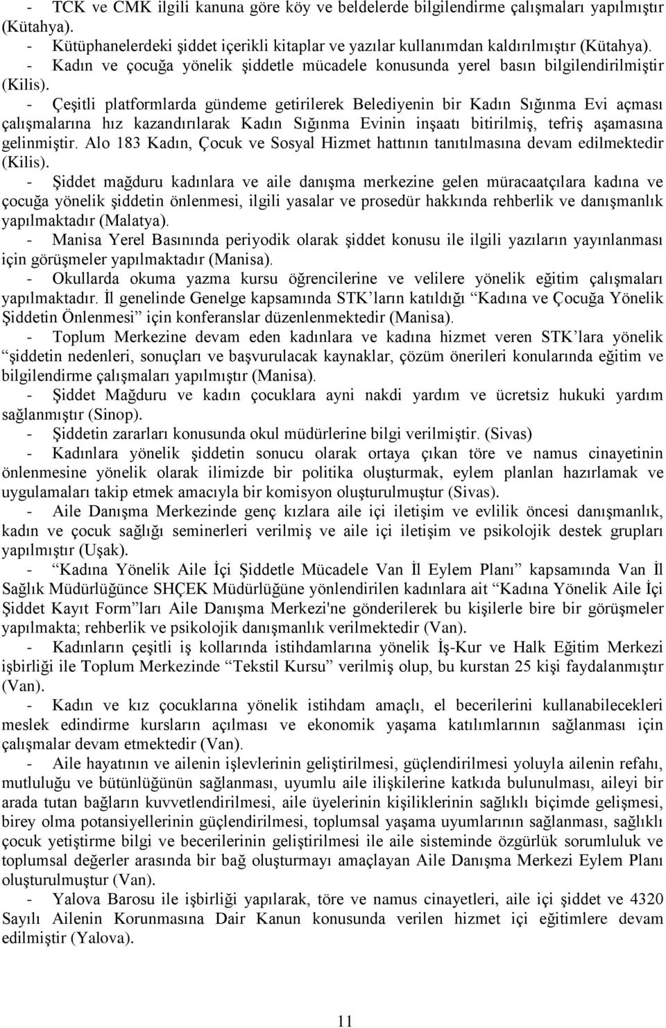 - ÇeĢitli platformlarda gündeme getirilerek Belediyenin bir Kadın Sığınma Evi açması çalıģmalarına hız kazandırılarak Kadın Sığınma Evinin inģaatı bitirilmiģ, tefriģ aģamasına gelinmiģtir.