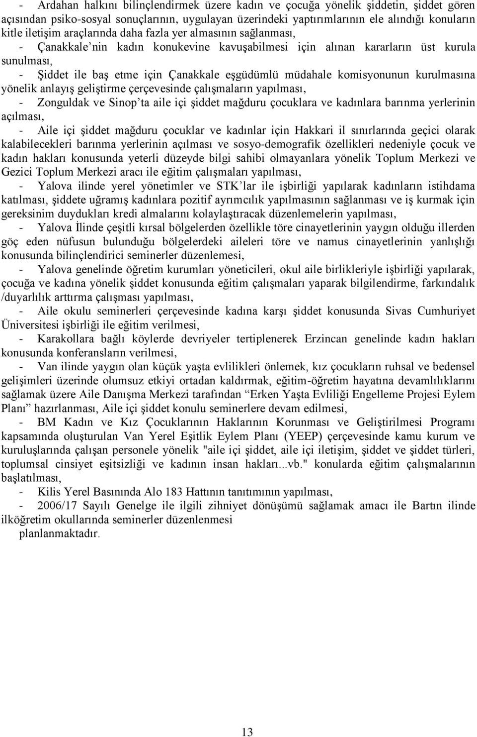 komisyonunun kurulmasına yönelik anlayıģ geliģtirme çerçevesinde çalıģmaların yapılması, - Zonguldak ve Sinop ta aile içi Ģiddet mağduru çocuklara ve kadınlara barınma yerlerinin açılması, - Aile içi