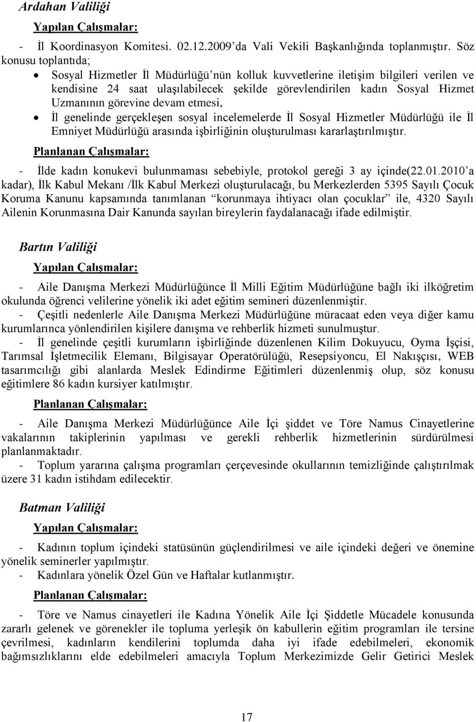 görevine devam etmesi, Ġl genelinde gerçekleģen sosyal incelemelerde Ġl Sosyal Hizmetler Müdürlüğü ile Ġl Emniyet Müdürlüğü arasında iģbirliğinin oluģturulması kararlaģtırılmıģtır.