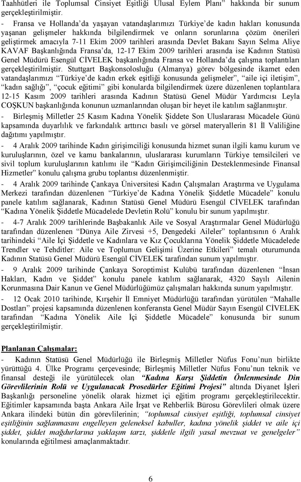 2009 tarihleri arasında Devlet Bakanı Sayın Selma Aliye KAVAF BaĢkanlığında Fransa da, 12-17 Ekim 2009 tarihleri arasında ise Kadının Statüsü Genel Müdürü Esengül CĠVELEK baģkanlığında Fransa ve