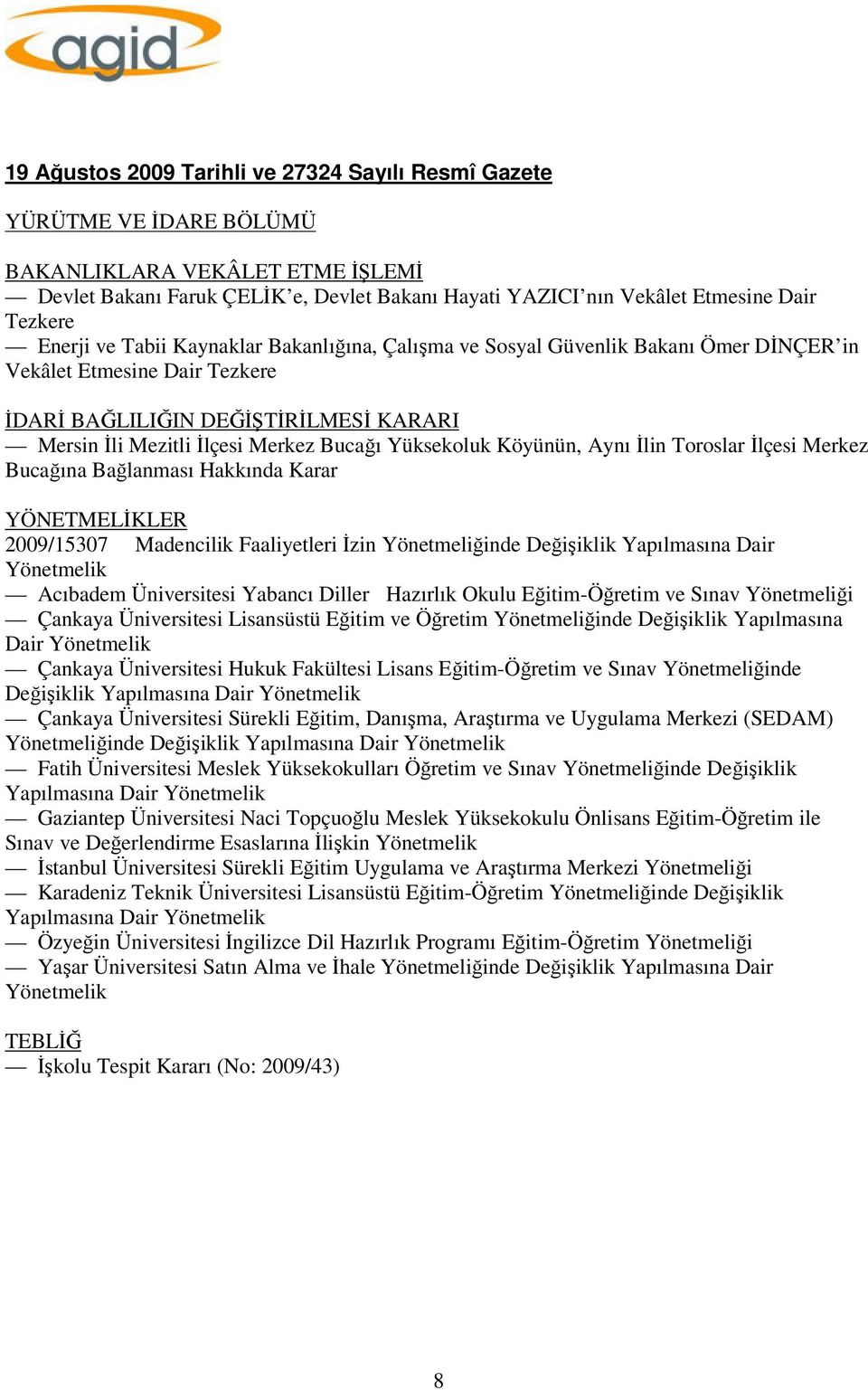 Bucağı Yüksekoluk Köyünün, Aynı İlin Toroslar İlçesi Merkez Bucağına Bağlanması Hakkında Karar YÖNETMELİKLER 2009/15307 Madencilik Faaliyetleri İzin Yönetmeliğinde Değişiklik Yapılmasına Dair