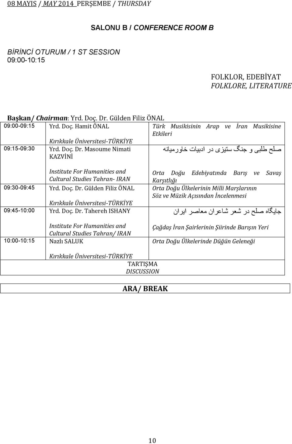 Masoume Nimati KAZVİNİ صلح طلبی و جنگ ستیزی در ادبیات خاورمیانه Institute For Humanities and Cultural Studies Tahran- IRAN 09:30-09:45 Yrd. Doç. Dr.