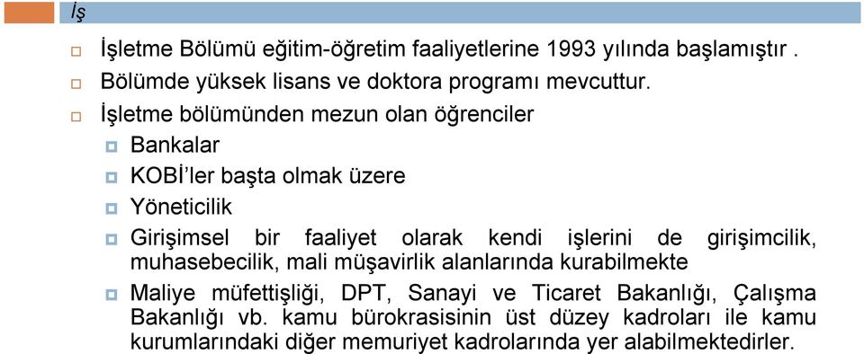 İşletme bölümünden mezun olan öğrenciler Bankalar KOBİ ler başta olmak üzere Yöneticilik Girişimsel bir faaliyet olarak kendi işlerini de